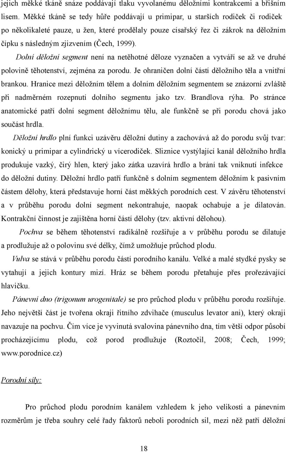 1999). Dolní děložní segment není na netěhotné děloze vyznačen a vytváří se až ve druhé polovině těhotenství, zejména za porodu. Je ohraničen dolní částí děložního těla a vnitřní brankou.