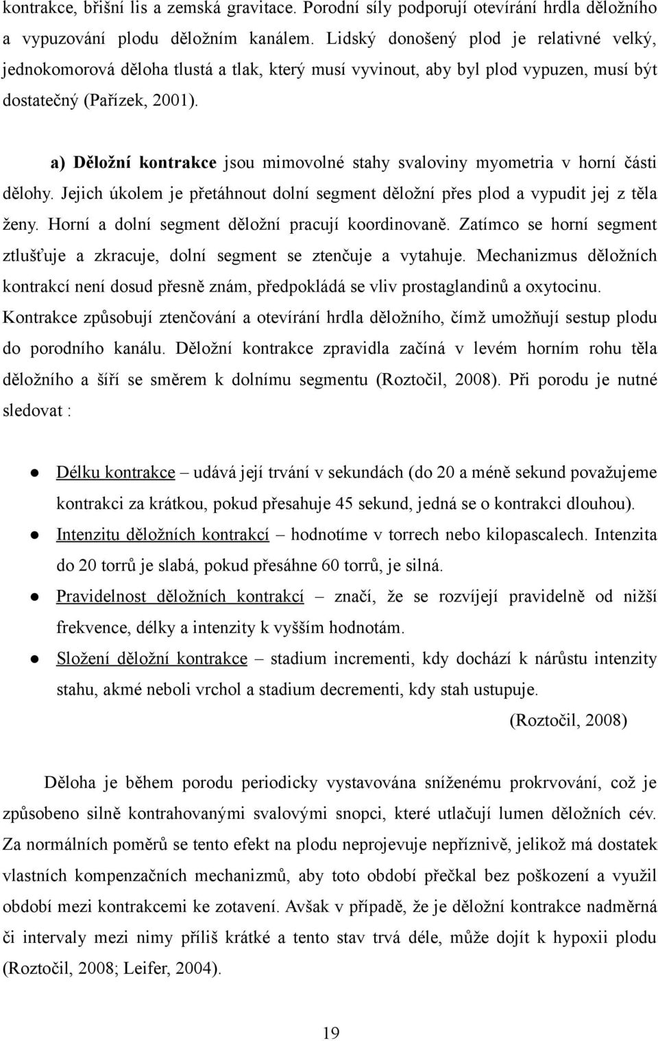 a) Děložní kontrakce jsou mimovolné stahy svaloviny myometria v horní části dělohy. Jejich úkolem je přetáhnout dolní segment děložní přes plod a vypudit jej z těla ženy.