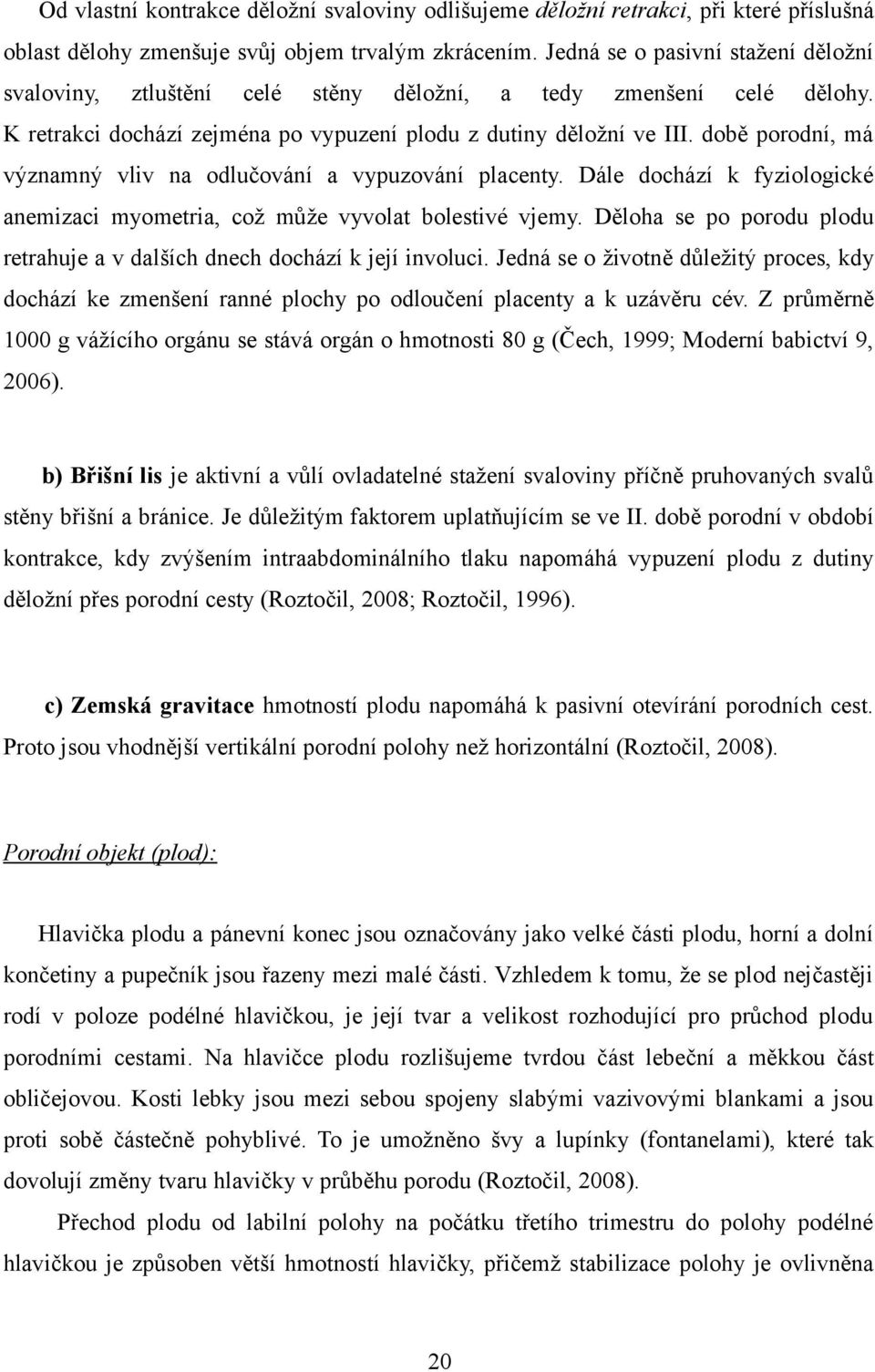 době porodní, má významný vliv na odlučování a vypuzování placenty. Dále dochází k fyziologické anemizaci myometria, což může vyvolat bolestivé vjemy.