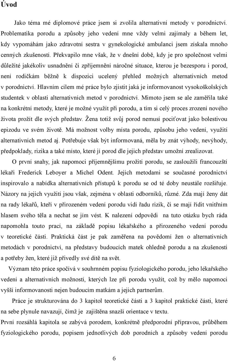 Překvapilo mne však, že v dnešní době, kdy je pro společnost velmi důležité jakékoliv usnadnění či zpříjemnění náročné situace, kterou je bezesporu i porod, není rodičkám běžně k dispozici ucelený