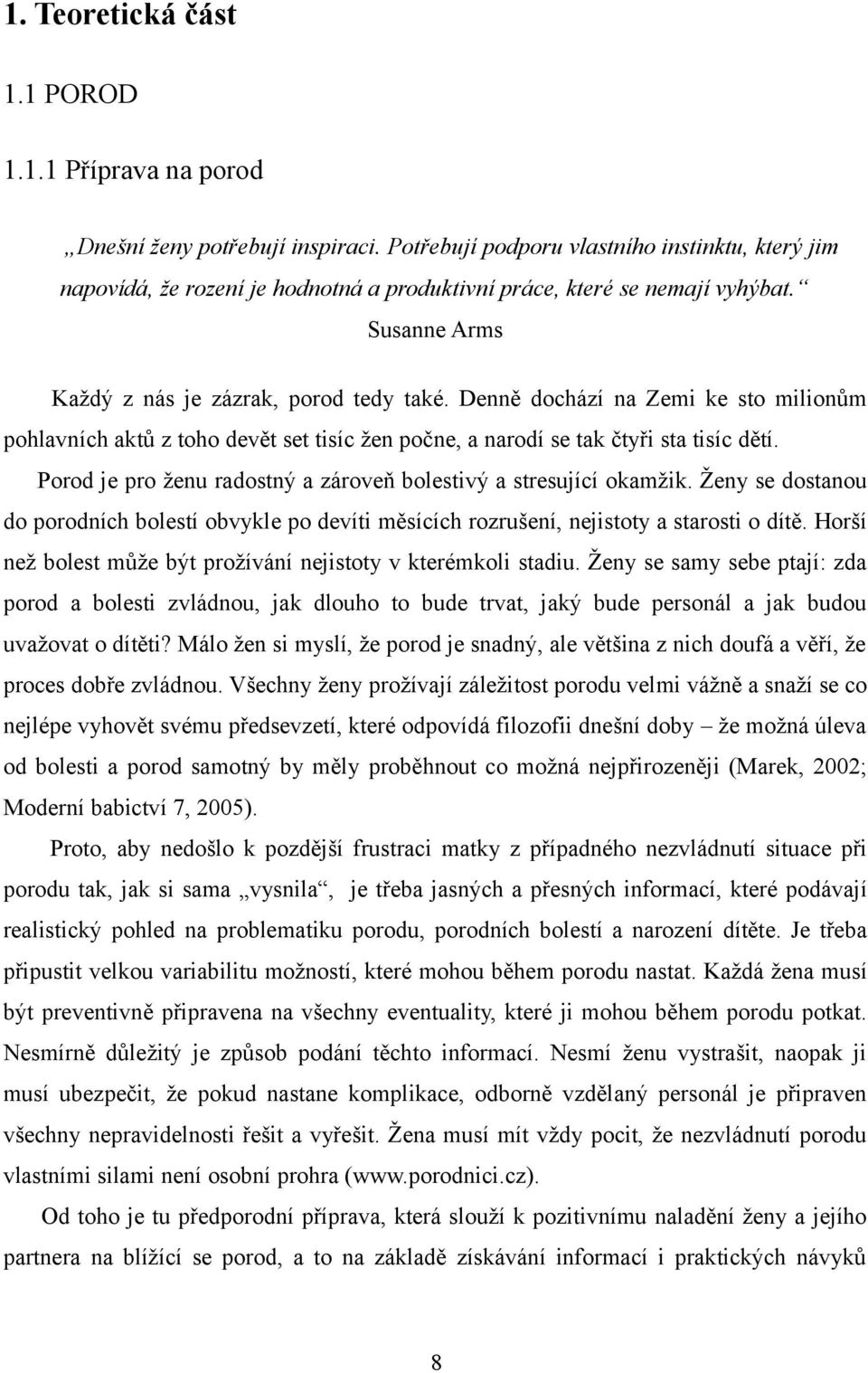 Denně dochází na Zemi ke sto milionům pohlavních aktů z toho devět set tisíc žen počne, a narodí se tak čtyři sta tisíc dětí. Porod je pro ženu radostný a zároveň bolestivý a stresující okamžik.