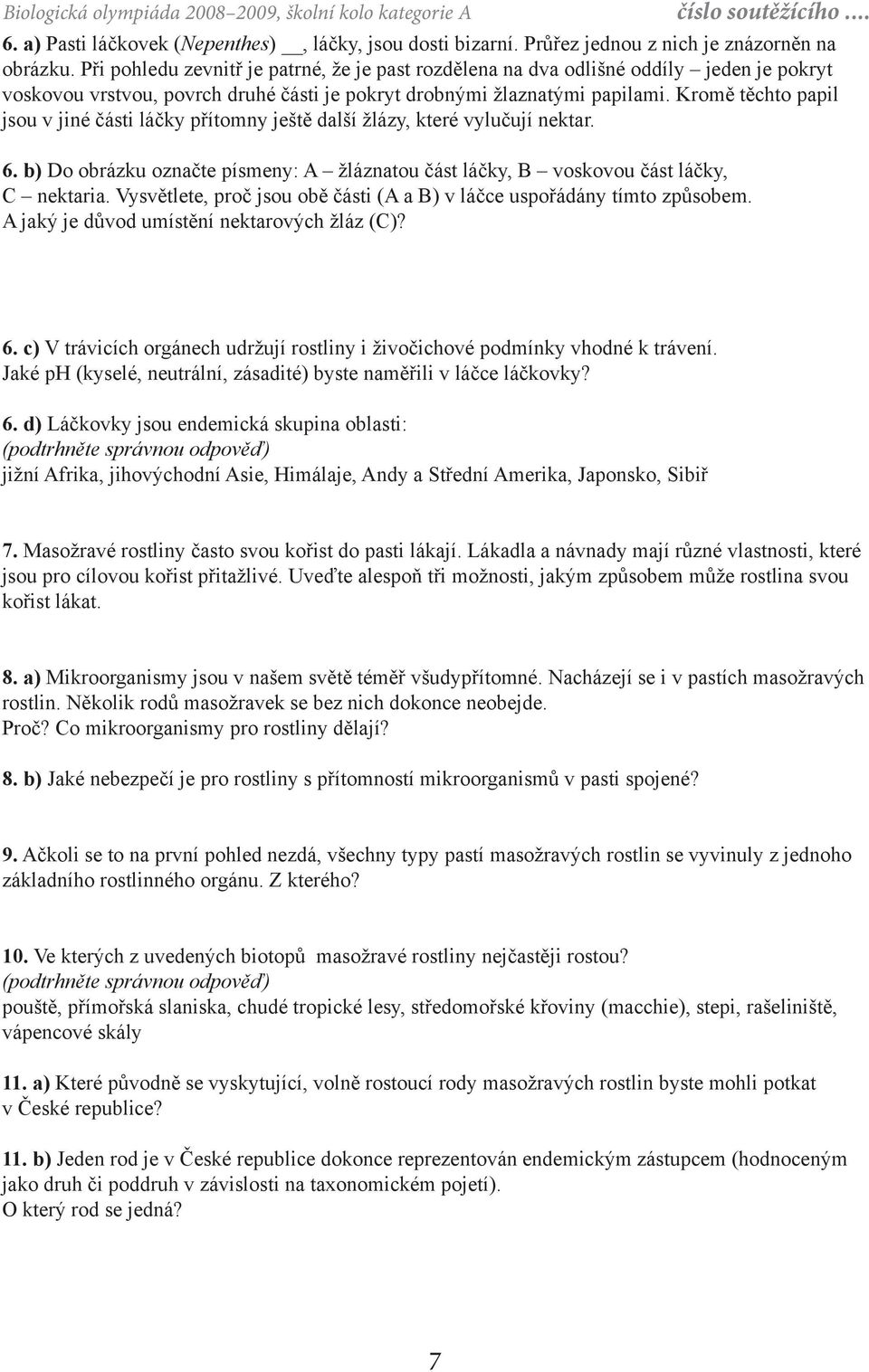 Kromě těchto papil jsou v jiné části láčky přítomny ještě další žlázy, které vylučují nektar. 6. b) Do obrázku označte písmeny: A žláznatou část láčky, B voskovou část láčky, C nektaria.