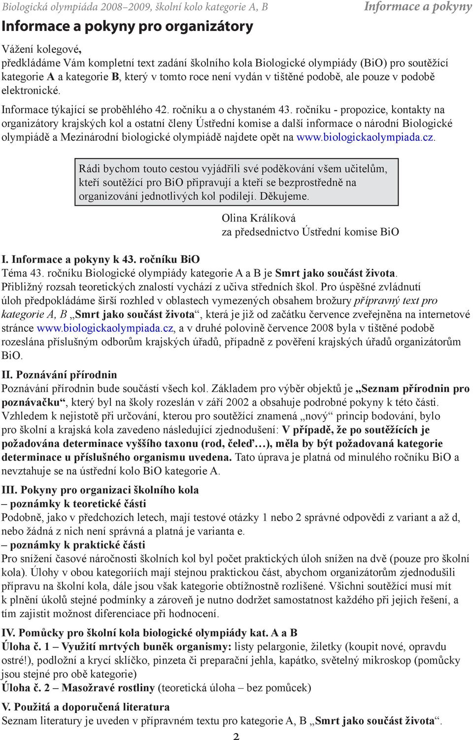 ročníku - propozice, kontakty na organizátory krajských kol a ostatní členy Ústřední komise a další informace o národní Biologické olympiádě a Mezinárodní biologické olympiádě najdete opět na www.