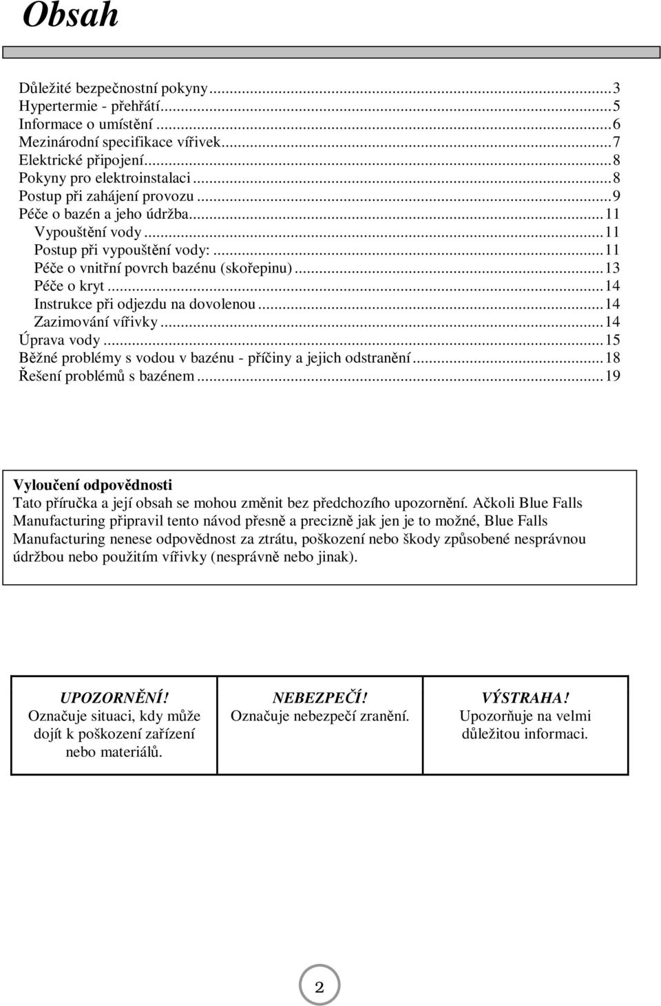 ..14 Instrukce při odjezdu na dovolenou...14 Zazimování vířivky...14 Úprava vody...15 Běžné problémy s vodou v bazénu - příčiny a jejich odstranění...18 Řešení problémů s bazénem.