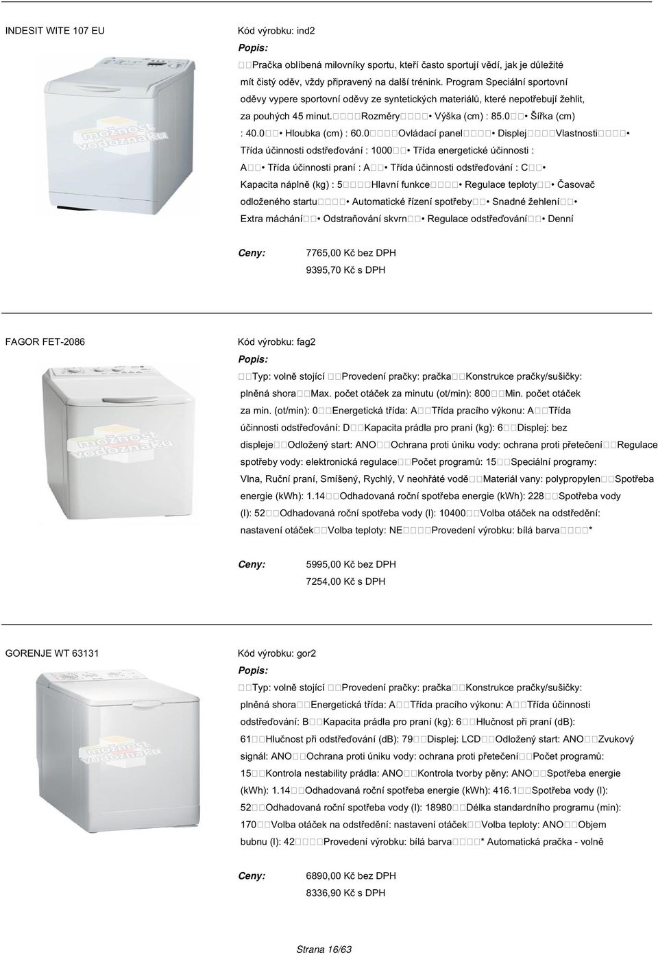 0 Rozměry Ovládací panel Třída účinnosti odstřeďování : 1000 A Výška (cm) : 85.0 Hloubka (cm) : 60.