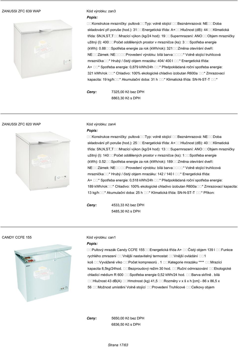 88 Spotřeba energie za rok (kwh/rok): 321 Zámek: NE mraznička A+ Beznámrazová: NE Energetická třída: A+ Mrazící výkon (kg/24 hod): 19 užitný (l): 400 NE Typ: volně stojící Hrubý / čistý objem