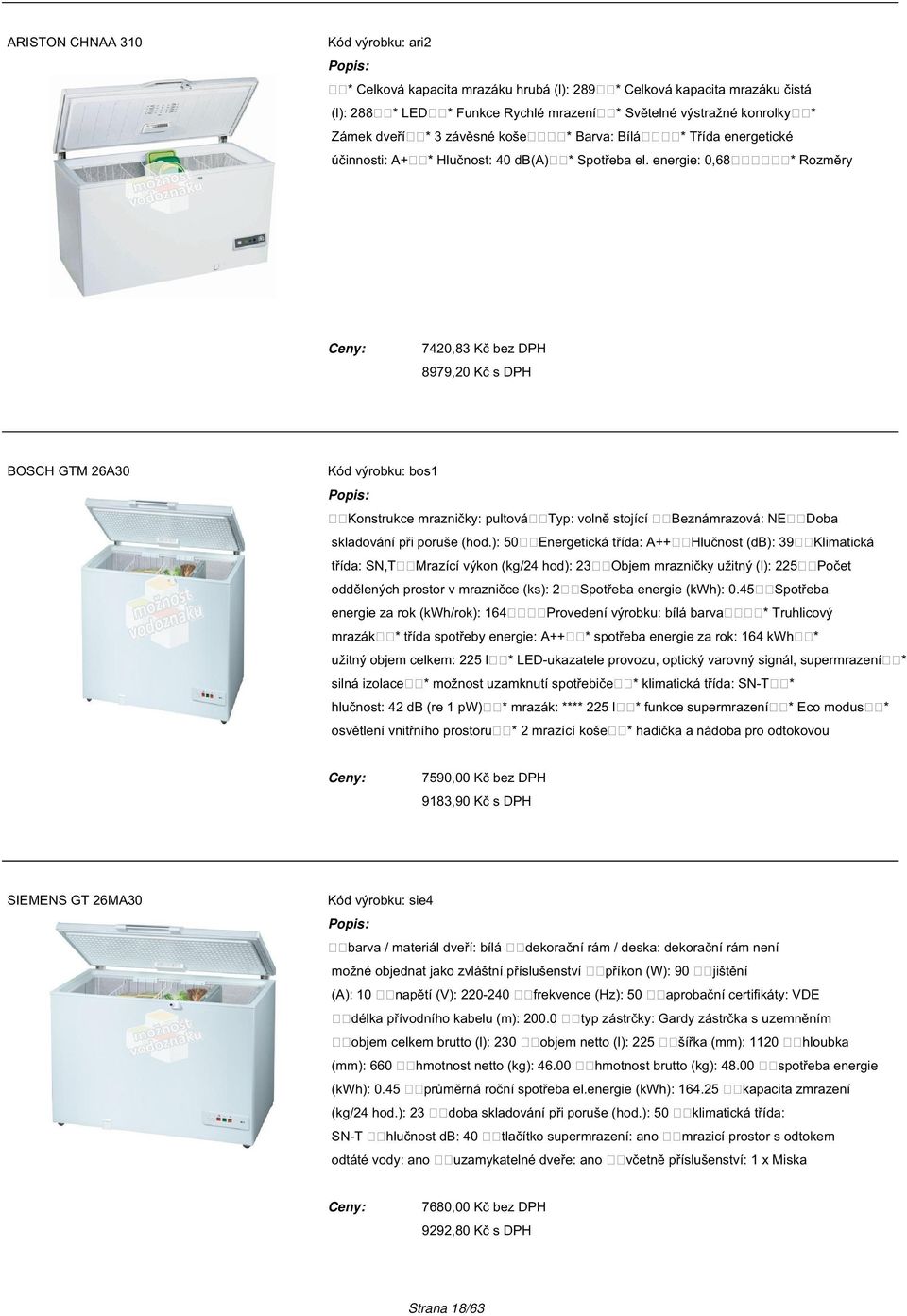 energie: 0,68 Rozměry 7420,83 Kč bez DPH 8979,20 Kč s DPH BOSCH GTM 26A30 Kód výrobku: bos1 Konstrukce mrazničky: pultová skladování při poruše (hod.