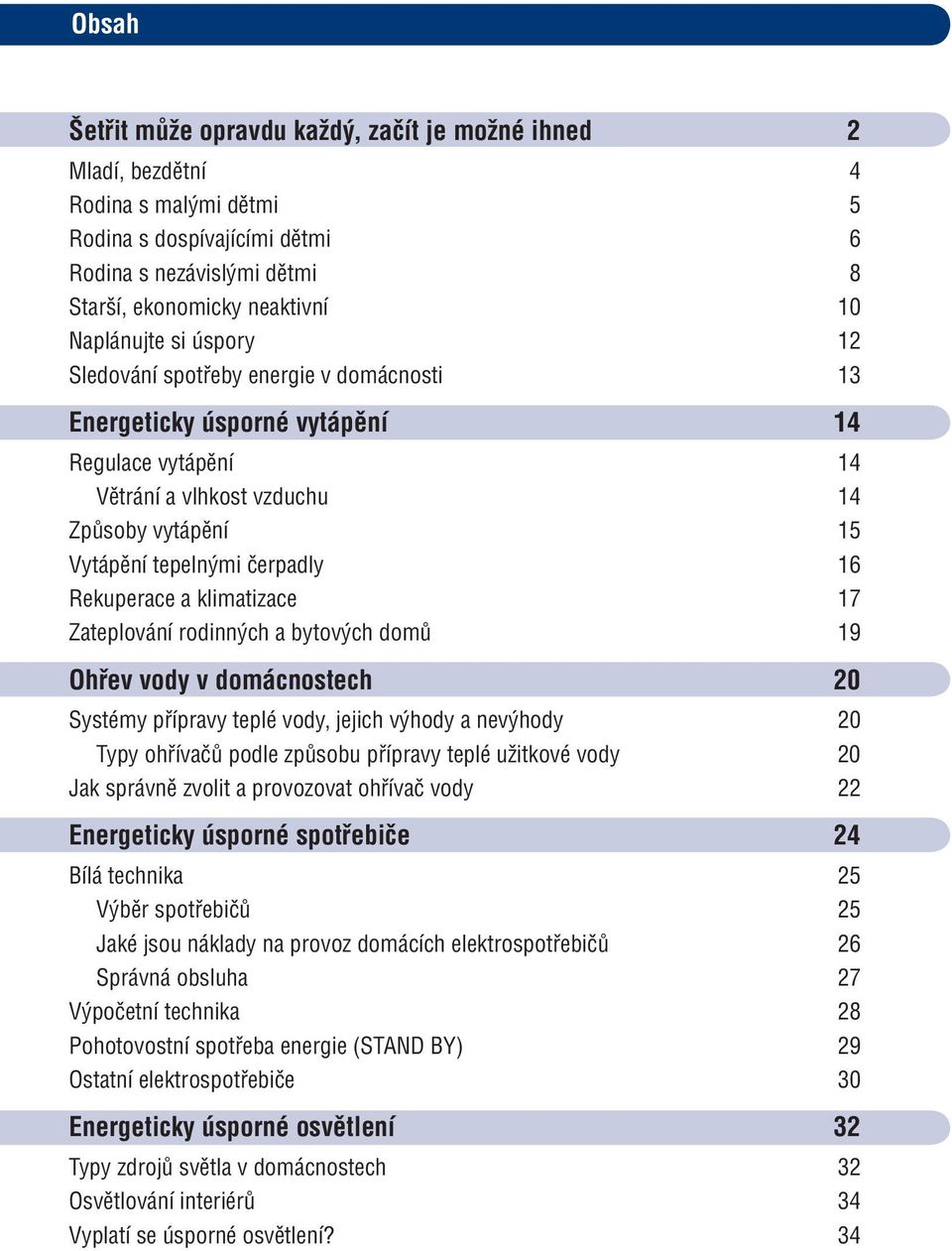 Rekuperace a klimatizace 17 Zateplování rodinných a bytových domů 19 Ohřev vody v domácnostech 20 Systémy přípravy teplé vody, jejich výhody a nevýhody 20 Typy ohřívačů podle způsobu přípravy teplé