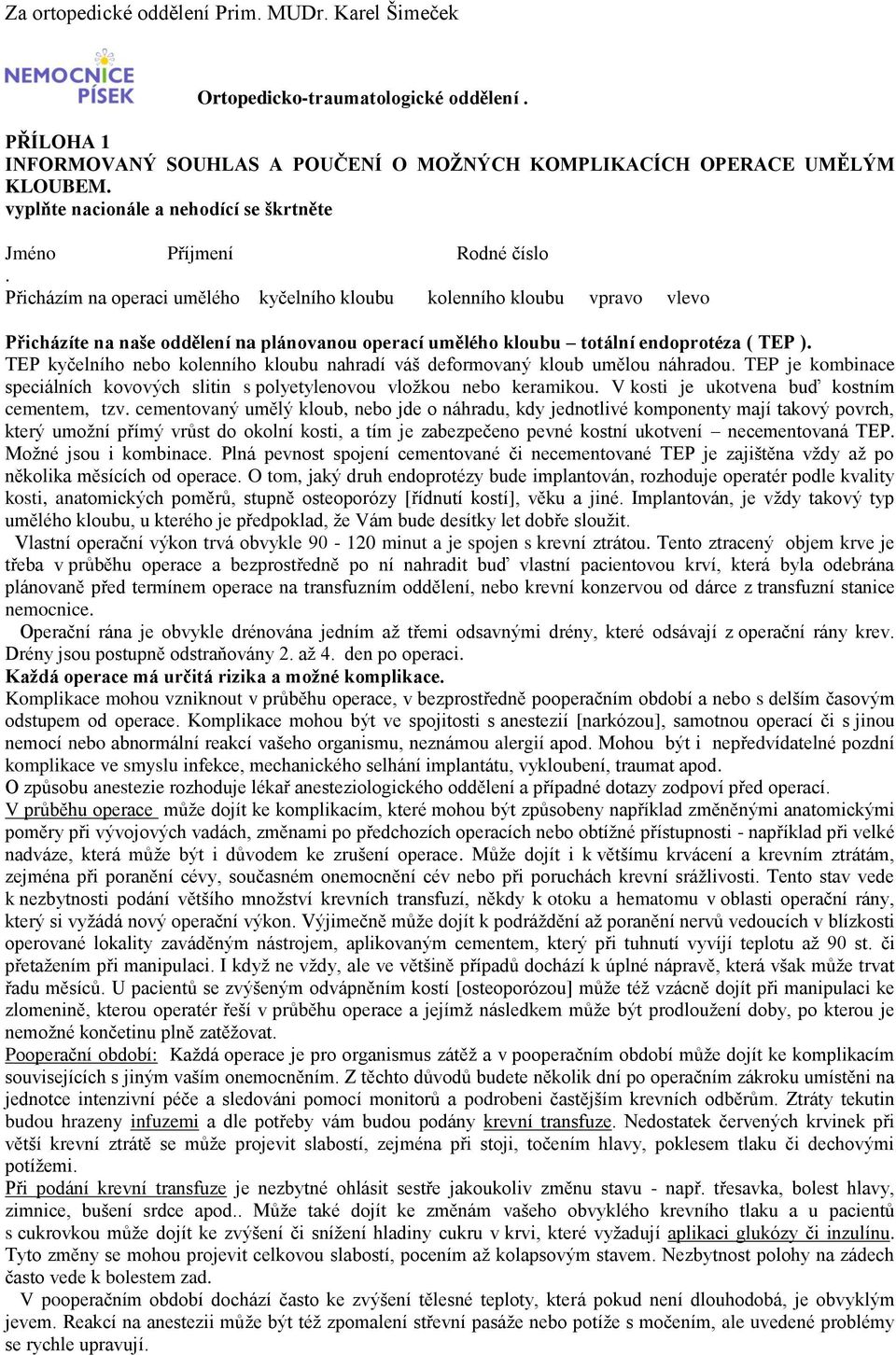 Přicházím na operaci umělého kyčelního kloubu kolenního kloubu vpravo vlevo Přicházíte na naše oddělení na plánovanou operací umělého kloubu totální endoprotéza ( TEP ).