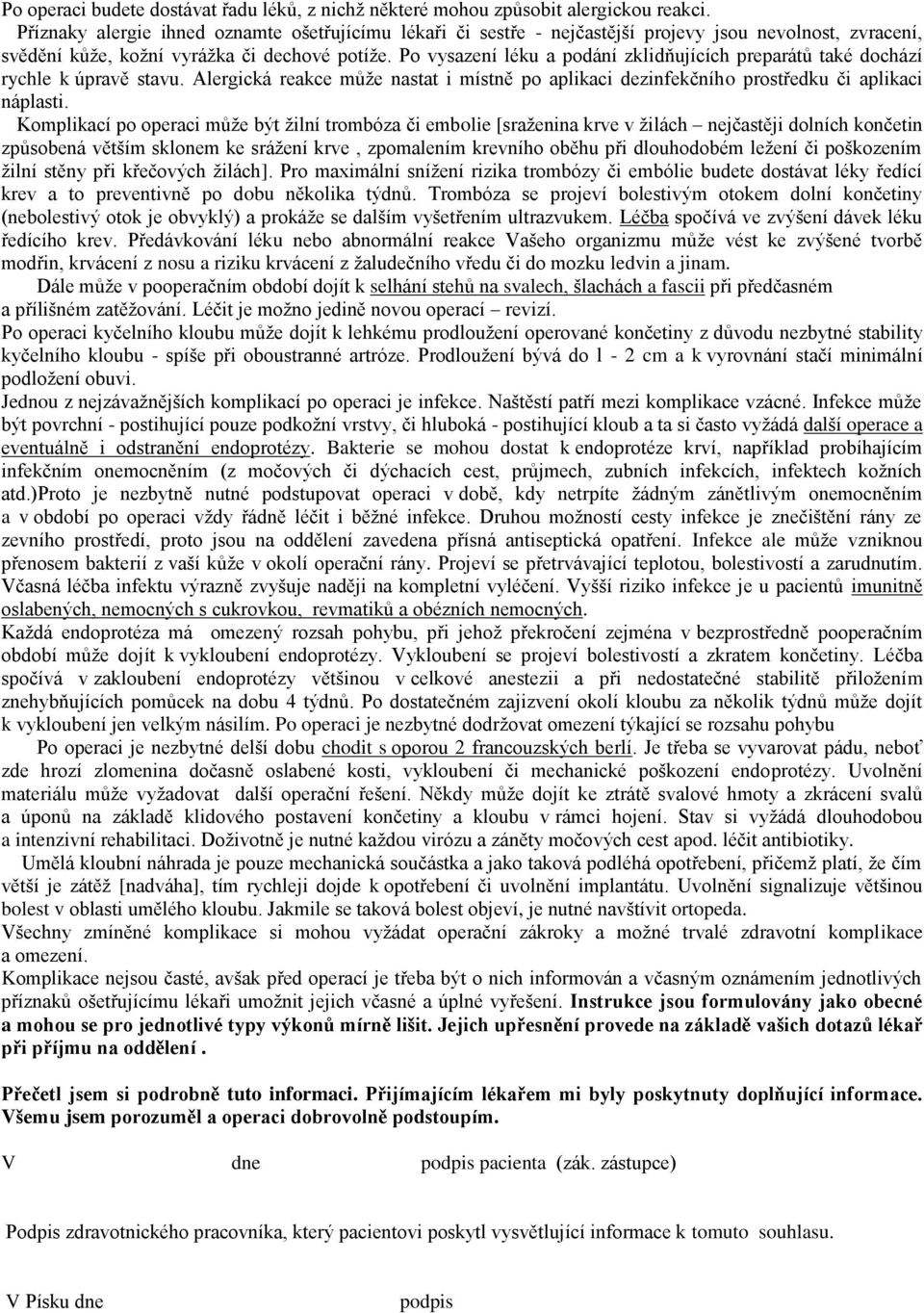 Po vysazení léku a podání zklidňujících preparátů také dochází rychle k úpravě stavu. Alergická reakce může nastat i místně po aplikaci dezinfekčního prostředku či aplikaci náplasti.