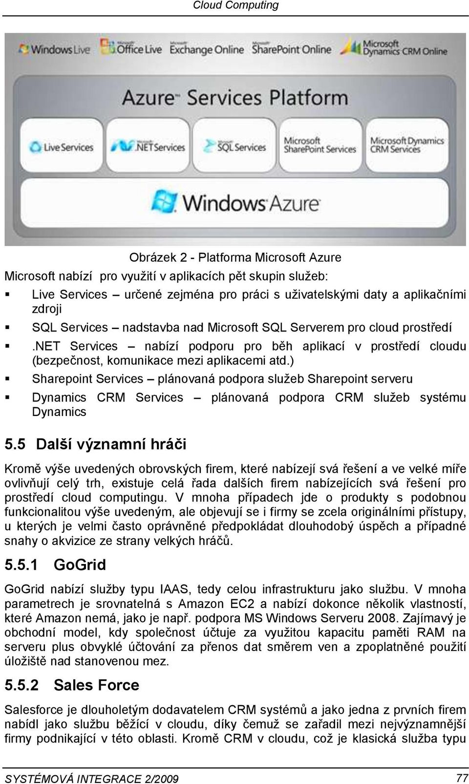 ) Sharepoint Services plánovaná podpora služeb Sharepoint serveru Dynamics CRM Services plánovaná podpora CRM služeb systému Dynamics 5.