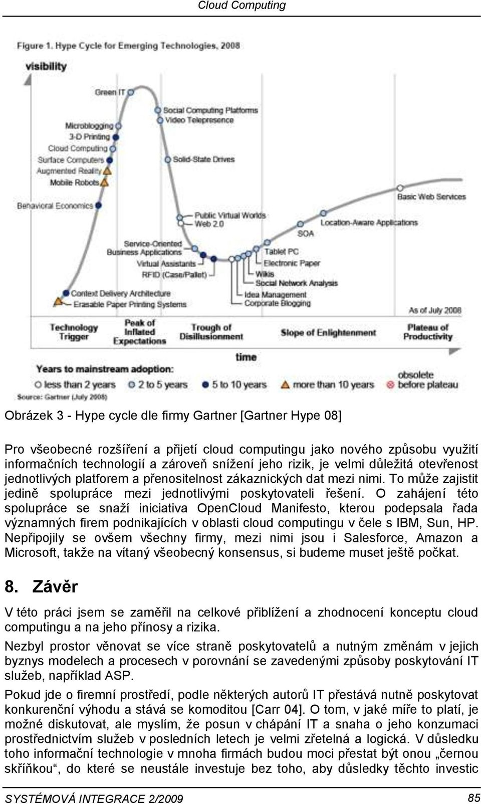 O zahájení této spolupráce se snaží iniciativa OpenCloud Manifesto, kterou podepsala řada významných firem podnikajících v oblasti cloud computingu v čele s IBM, Sun, HP.