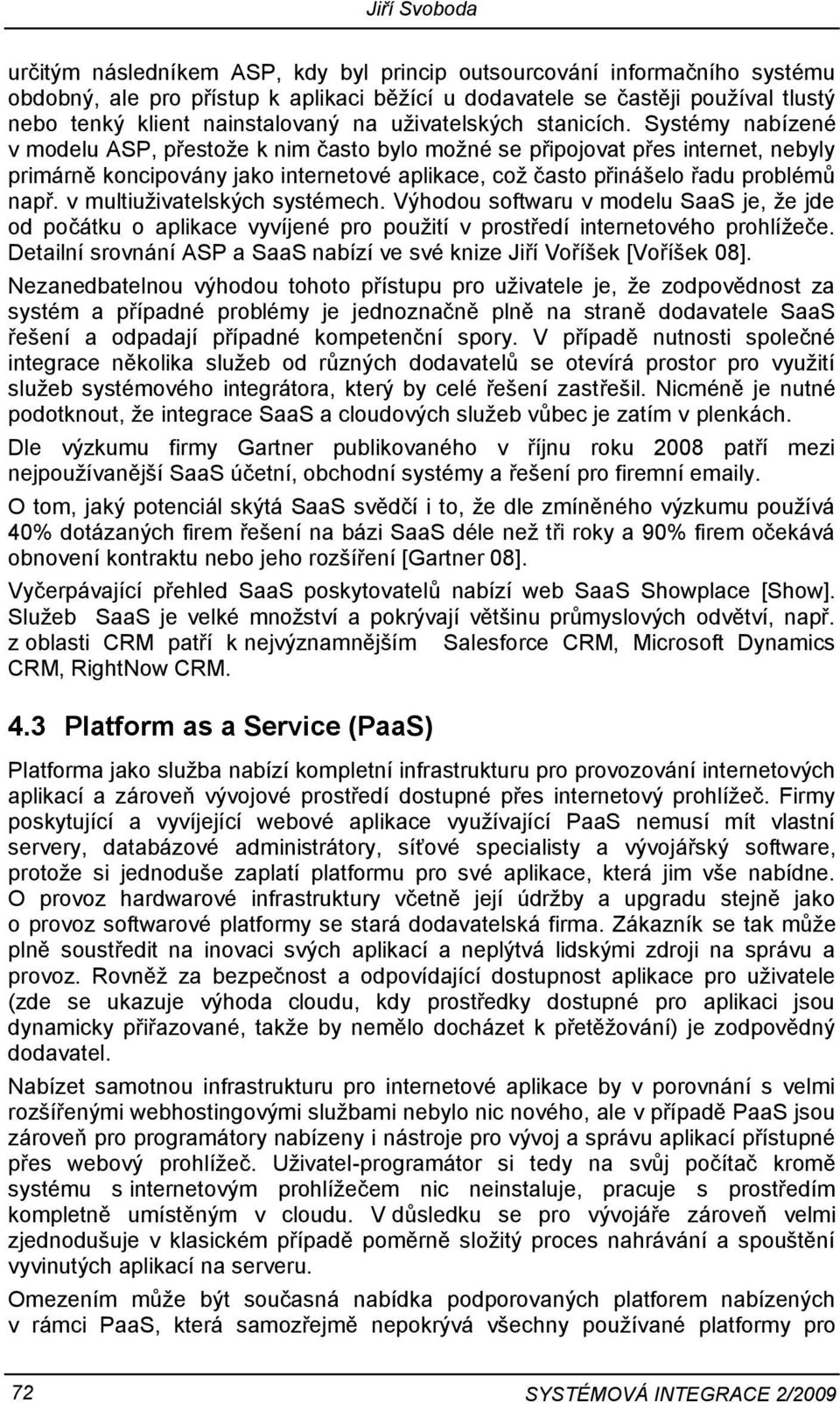 Systémy nabízené v modelu ASP, přestože k nim často bylo možné se připojovat přes internet, nebyly primárně koncipovány jako internetové aplikace, což často přinášelo řadu problémů např.