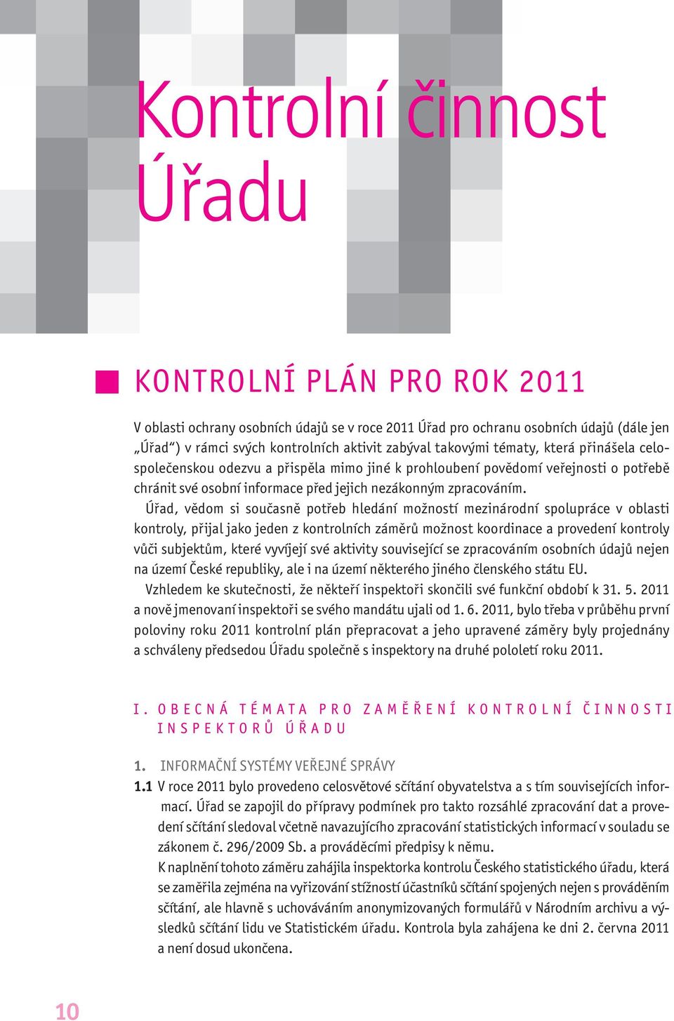 Úřad, vědom si současně potřeb hledání možností mezinárodní spolupráce v oblasti kontroly, přijal jako jeden z kontrolních záměrů možnost koordinace a provedení kontroly vůči subjektům, které