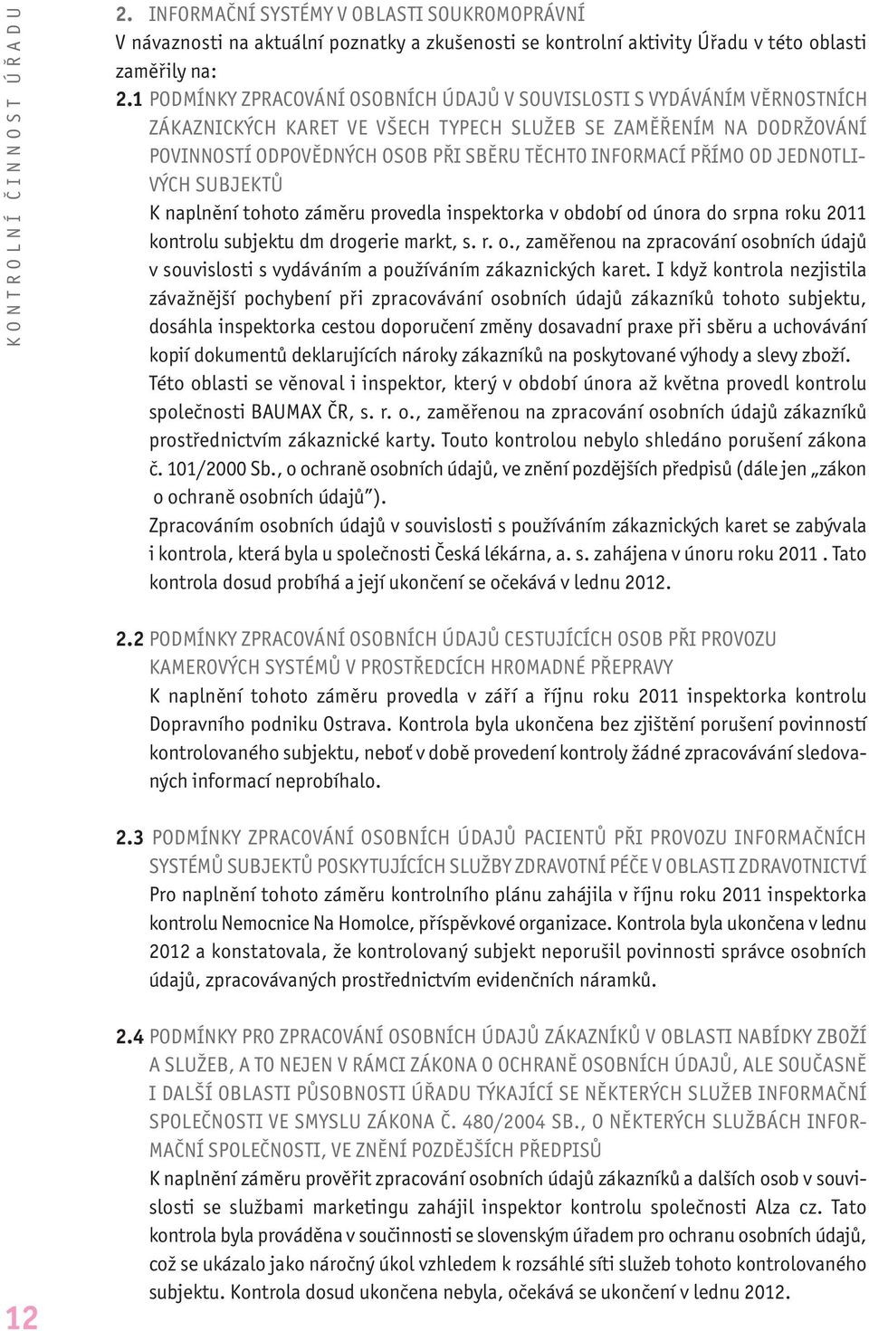 PŘÍMO OD JEDNOTLI- VÝCH SUBJEKTŮ K naplnění tohoto záměru provedla inspektorka v období od února do srpna roku 2011 kontrolu subjektu dm drogerie markt, s. r. o., zaměřenou na zpracování osobních údajů v souvislosti s vydáváním a používáním zákaznických karet.