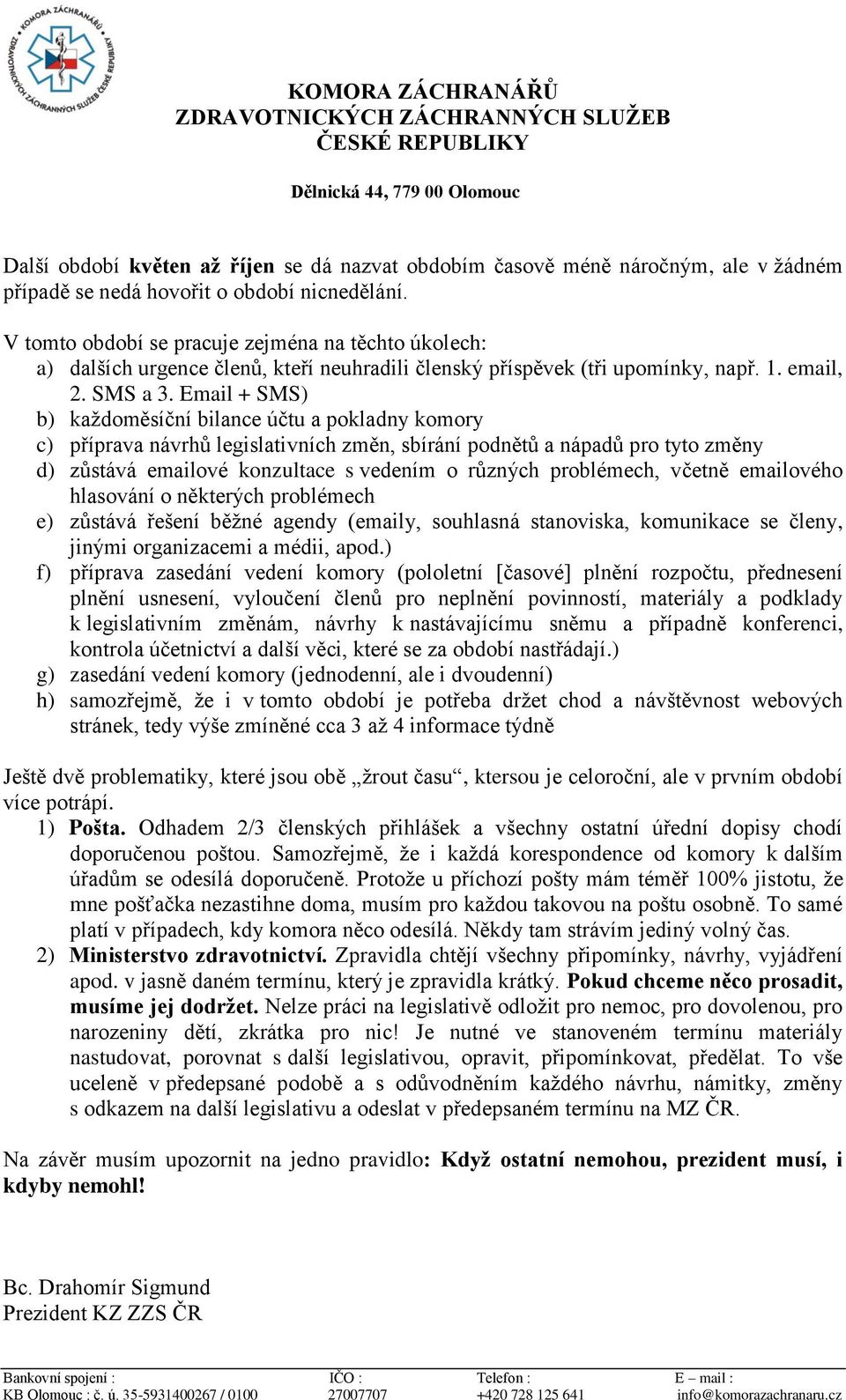 Email + SMS) b) každoměsíční bilance účtu a pokladny komory c) příprava návrhů legislativních změn, sbírání podnětů a nápadů pro tyto změny d) zůstává emailové konzultace s vedením o různých