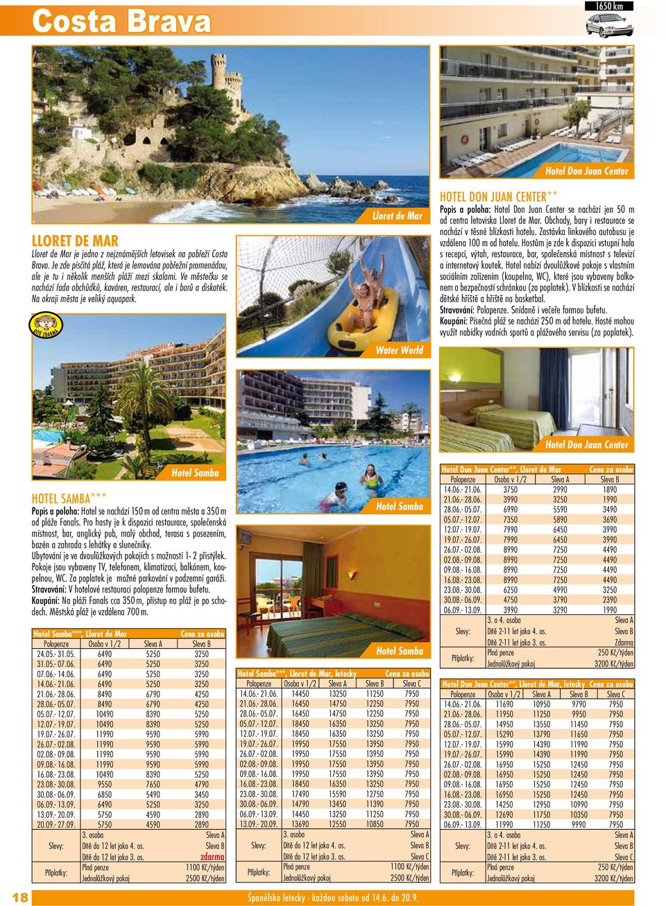 Na okraji města je veliký aquapark. Lloret de Mar Water World Hotel Don Juan Center HOTEL DON JUAN CENTER** Popis a poloha: Hotel Don Juan Center se nachází jen 50 m od centra letoviska Lloret de Mar.