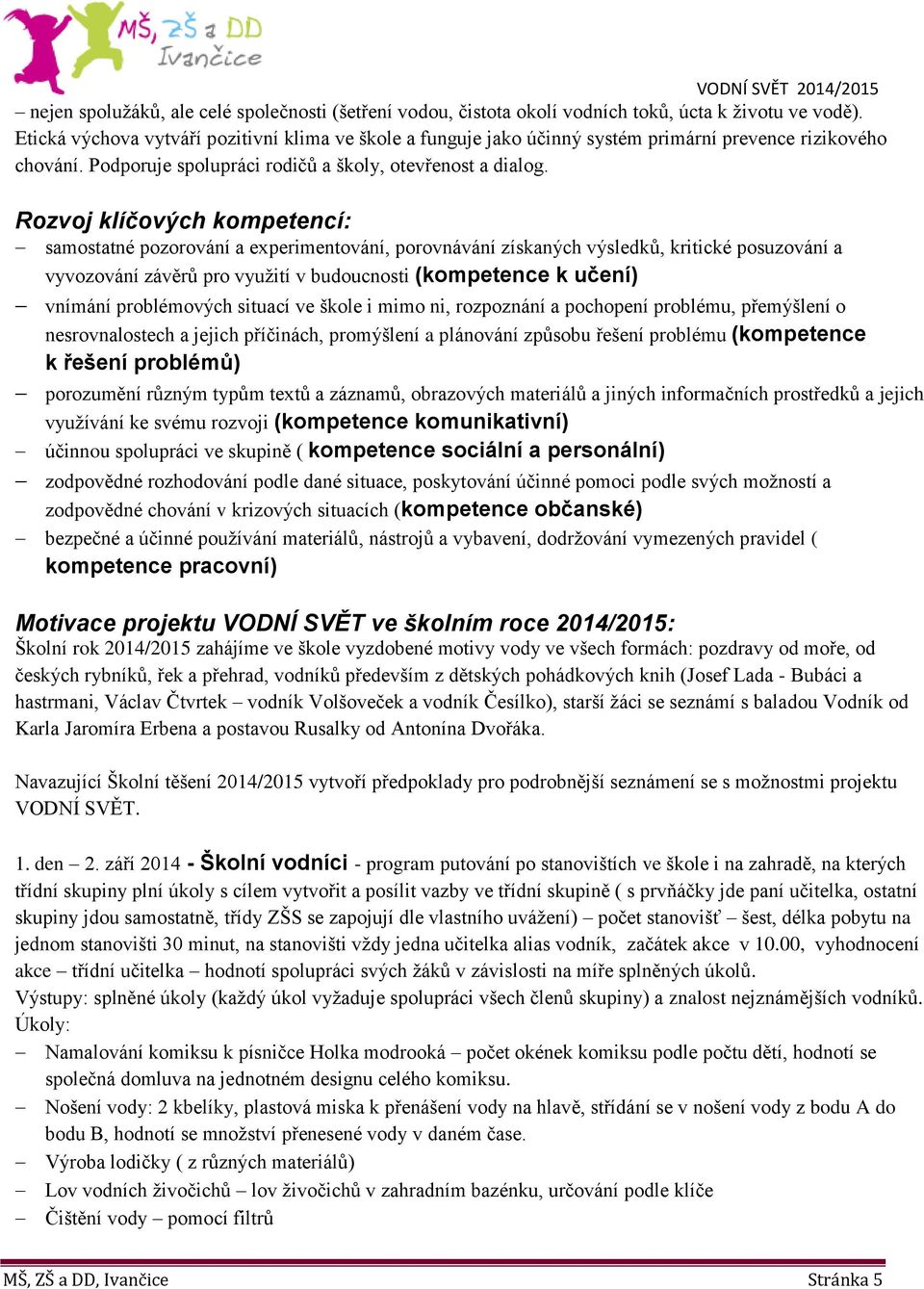 Rozvoj klíčových kompetencí: samostatné pozorování a experimentování, porovnávání získaných výsledků, kritické posuzování a vyvozování závěrů pro využití v budoucnosti (kompetence k učení) vnímání