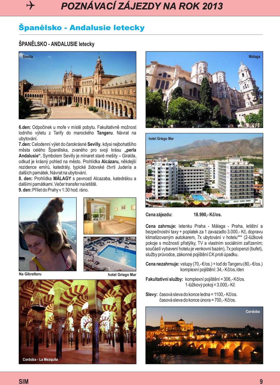 den: Celodenní výlet do čarokrásné Sevilly, kdysi nejbohatšího města celého Španělska, zvaného pro svoji krásu perla Andalusie.