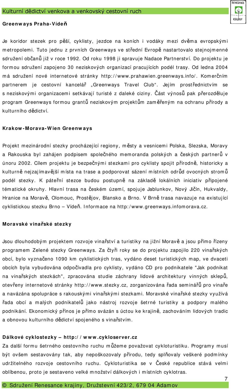 Do projektu je formou sdružení zapojeno 30 neziskových organizací pracujících podél trasy. Od ledna 2004 má sdružení nové internetové stránky http://www.prahawien.greenways.info/.