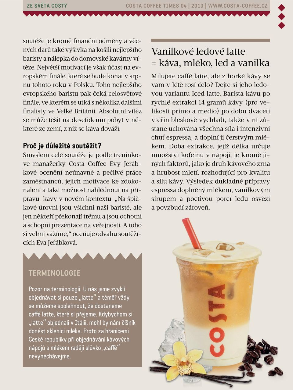 Toho nejlepšího evropského baristu pak čeká celosvětové finále, ve kterém se utká s několika dalšími finalisty ve Velké Británii.