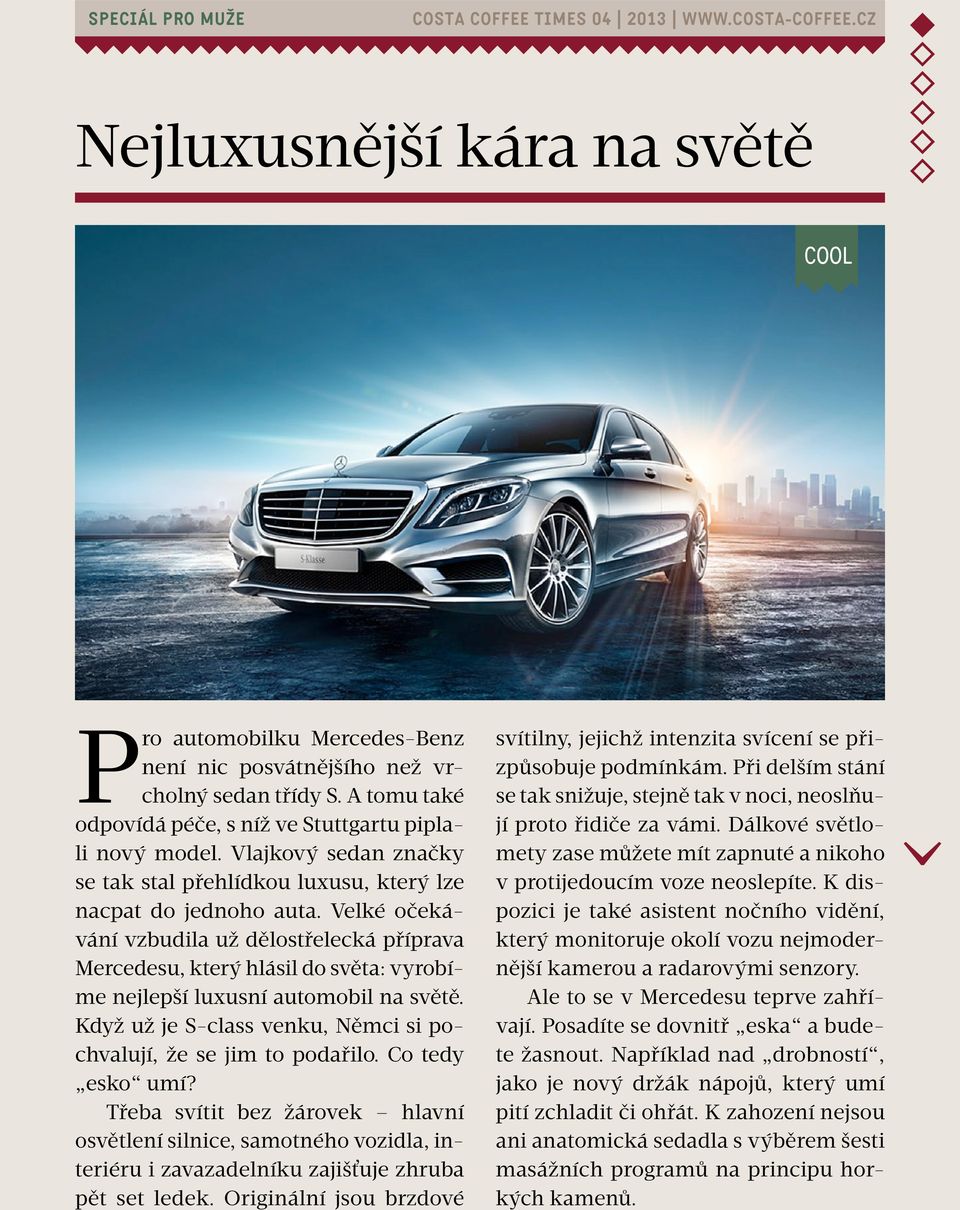 Velké očekávání vzbudila už dělostřelecká příprava Mercedesu, který hlásil do světa: vyrobíme nejlepší luxusní automobil na světě. Když už je S-class venku, Němci si pochvalují, že se jim to podařilo.