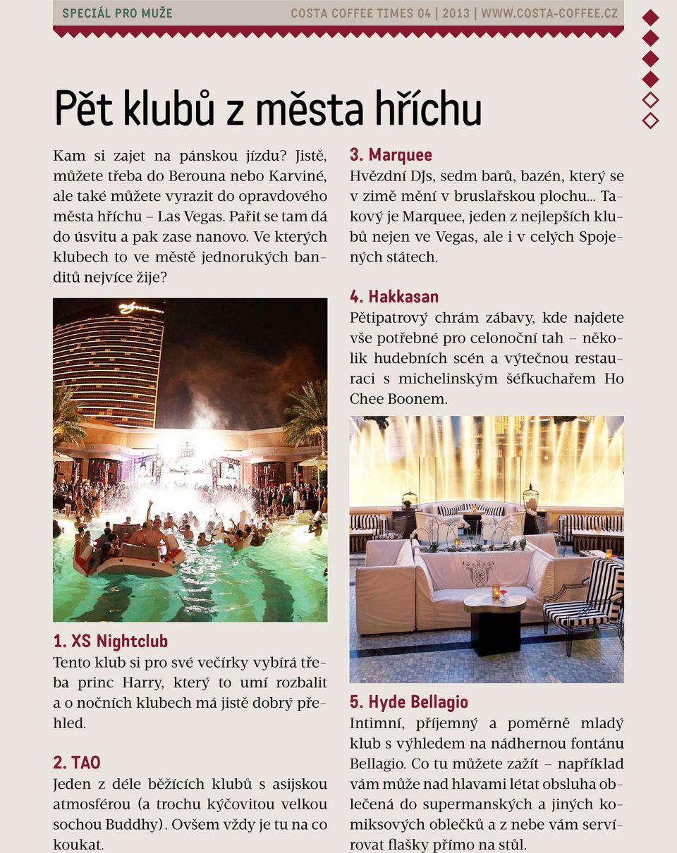 Marquee Hvězdní DJs, sedm barů, bazén, který se v zimě mění v bruslařskou plochu Takový je Marquee, jeden z nejlepších klubů nejen ve Vegas, ale i v celých Spojených státech. 4.