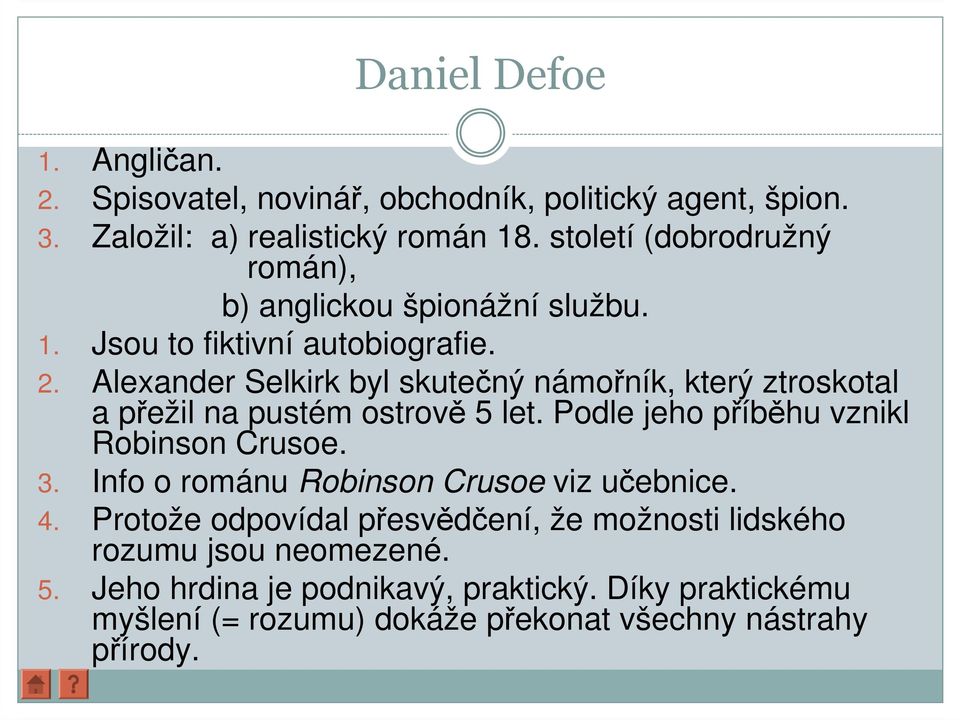 Alexander Selkirk byl skutečný námořník, který ztroskotal a přežil na pustém ostrově 5 let. Podle jeho příběhu vznikl Robinson Crusoe. 3.