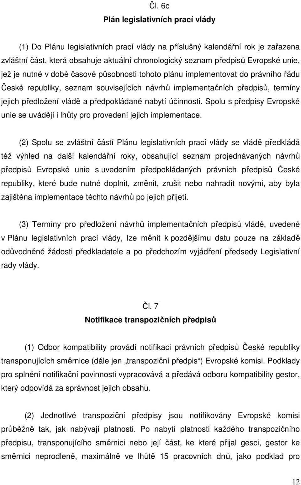 předpokládané nabytí účinnosti. Spolu s předpisy Evropské unie se uvádějí i lhůty pro provedení jejich implementace.