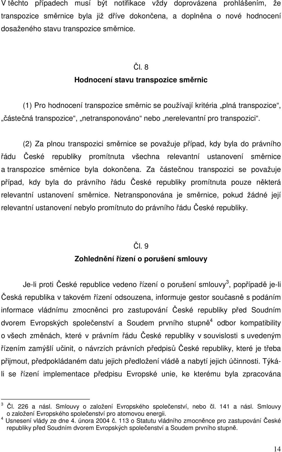 (2) Za plnou transpozici směrnice se považuje případ, kdy byla do právního řádu České republiky promítnuta všechna relevantní ustanovení směrnice a transpozice směrnice byla dokončena.