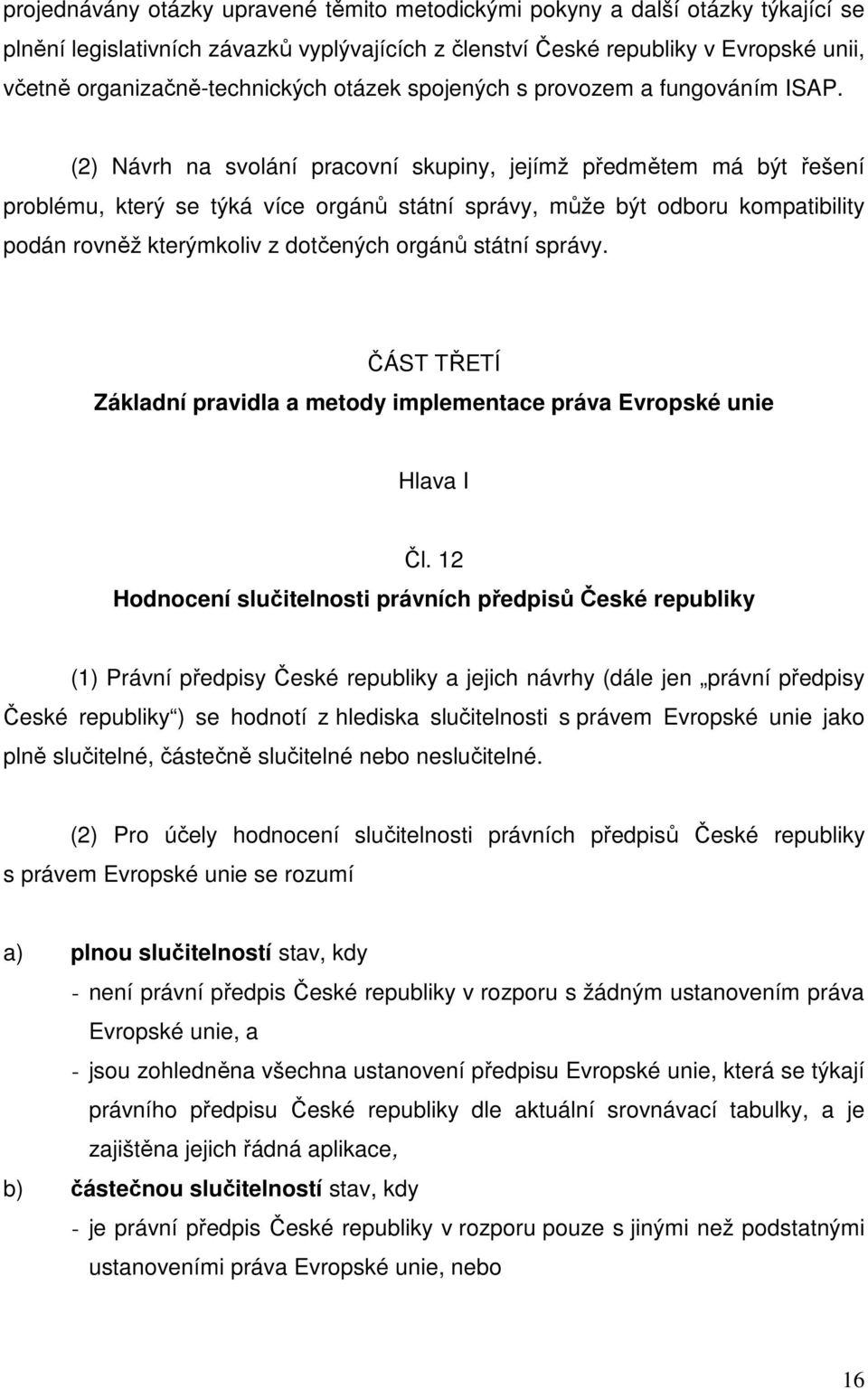 (2) Návrh na svolání pracovní skupiny, jejímž předmětem má být řešení problému, který se týká více orgánů státní správy, může být odboru kompatibility podán rovněž kterýmkoliv z dotčených orgánů