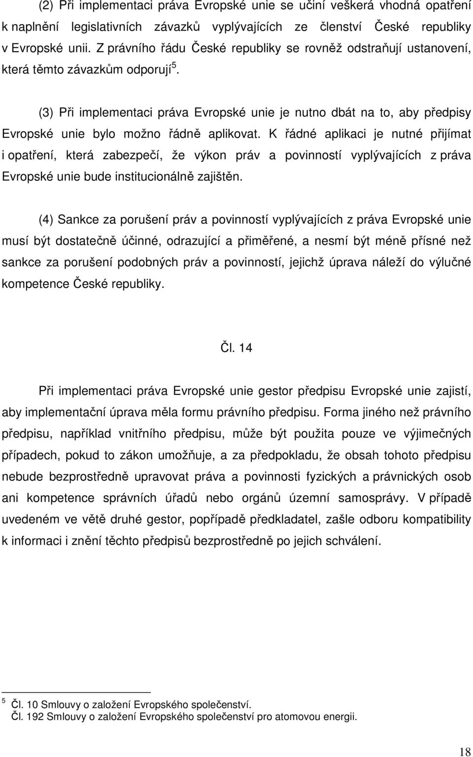 (3) Při implementaci práva Evropské unie je nutno dbát na to, aby předpisy Evropské unie bylo možno řádně aplikovat.