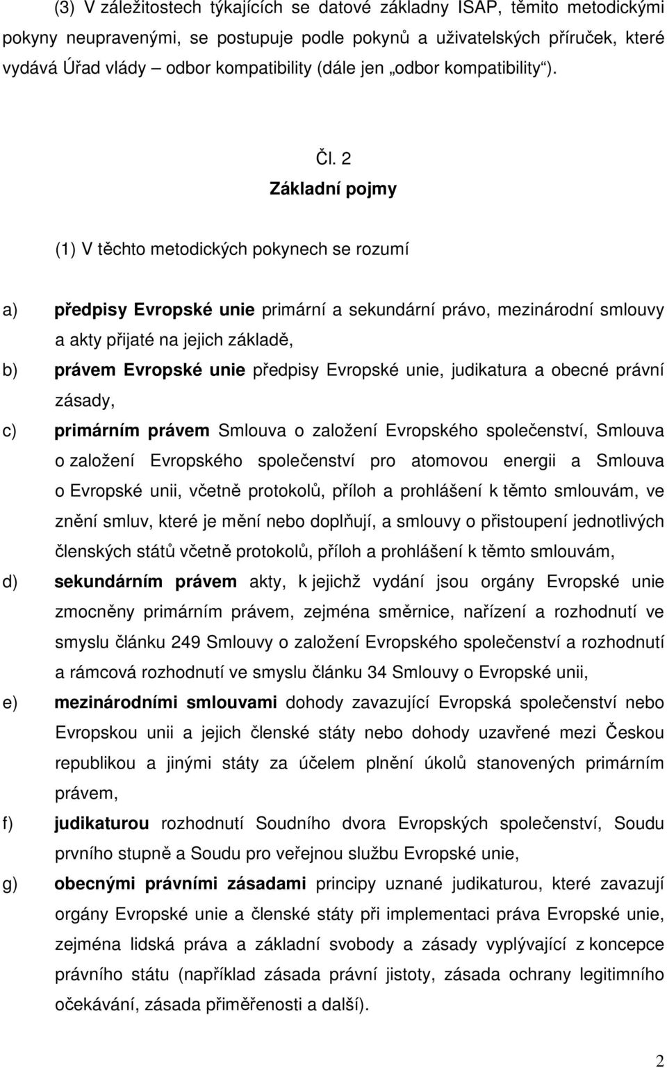 2 Základní pojmy (1) V těchto metodických pokynech se rozumí a) předpisy Evropské unie primární a sekundární právo, mezinárodní smlouvy a akty přijaté na jejich základě, b) právem Evropské unie