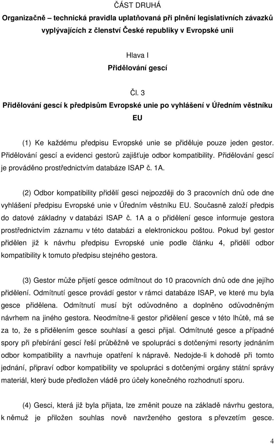 Přidělování gescí a evidenci gestorů zajišťuje odbor kompatibility. Přidělování gescí je prováděno prostřednictvím databáze ISAP č. 1A.