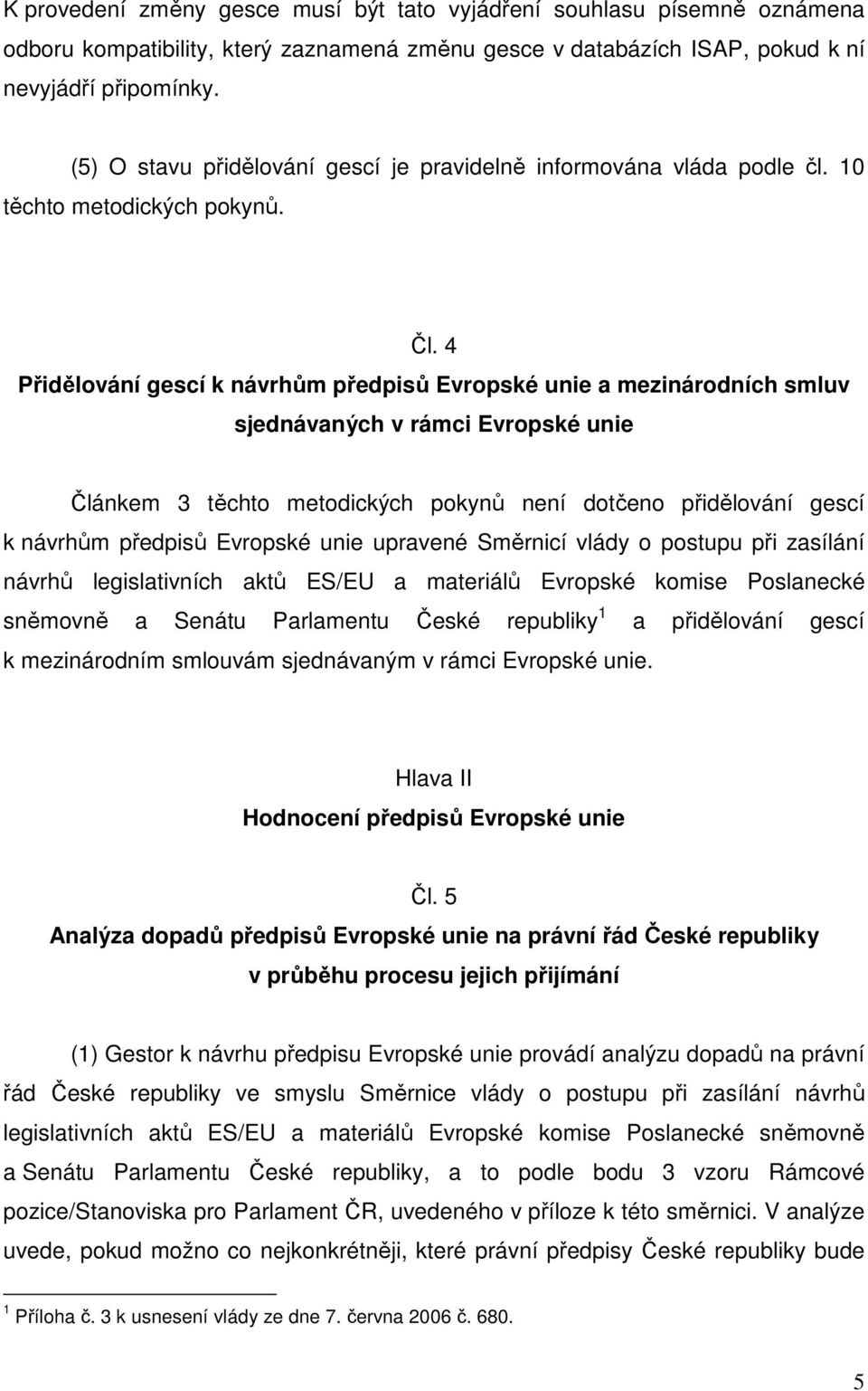 4 Přidělování gescí k návrhům předpisů Evropské unie a mezinárodních smluv sjednávaných v rámci Evropské unie Článkem 3 těchto metodických pokynů není dotčeno přidělování gescí k návrhům předpisů