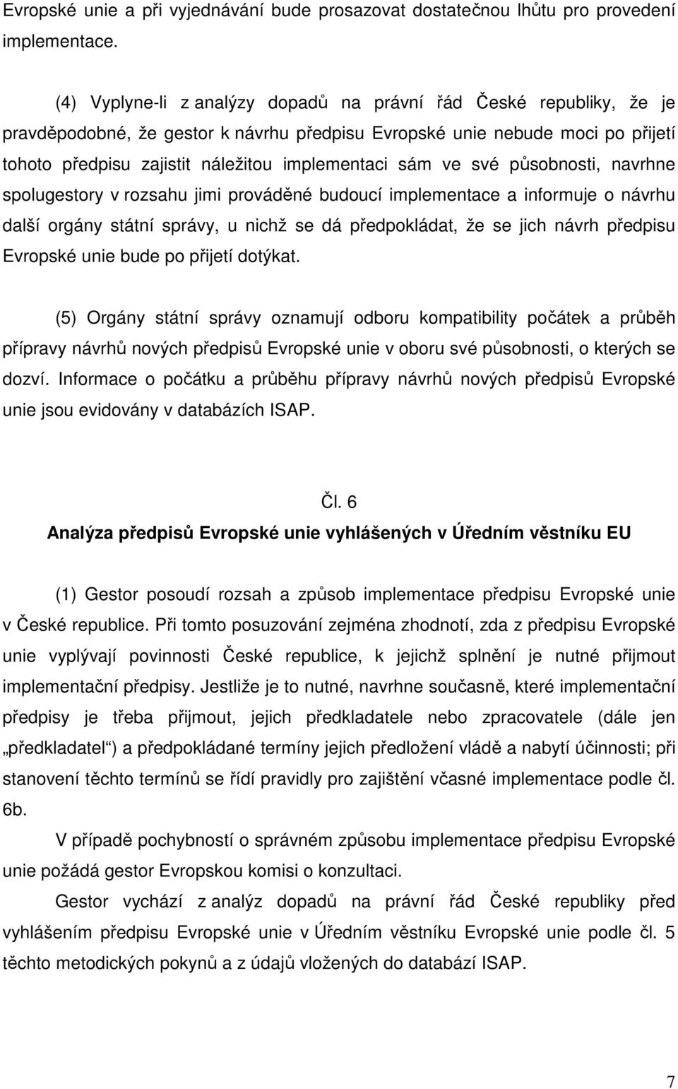 sám ve své působnosti, navrhne spolugestory v rozsahu jimi prováděné budoucí implementace a informuje o návrhu další orgány státní správy, u nichž se dá předpokládat, že se jich návrh předpisu