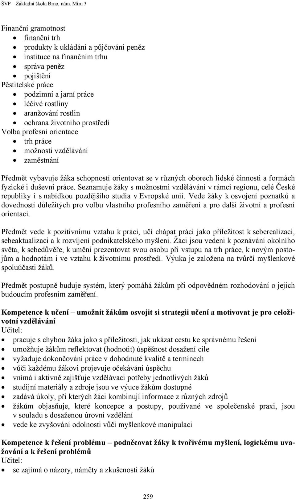 duševní práce. Seznamuje žáky s možnostmi vzdělávání v rámci regionu, celé České republiky i s nabídkou pozdějšího studia v Evropské unii.