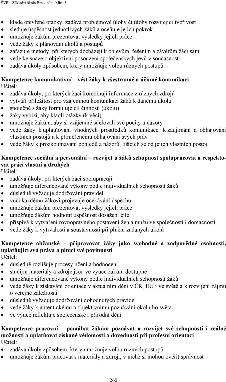 který umožňuje volbu různých postupů Kompetence komunikativní vést žáky k všestranné a účinné komunikaci Učitel: zadává úkoly, při kterých žáci kombinují informace z různých zdrojů vytváří