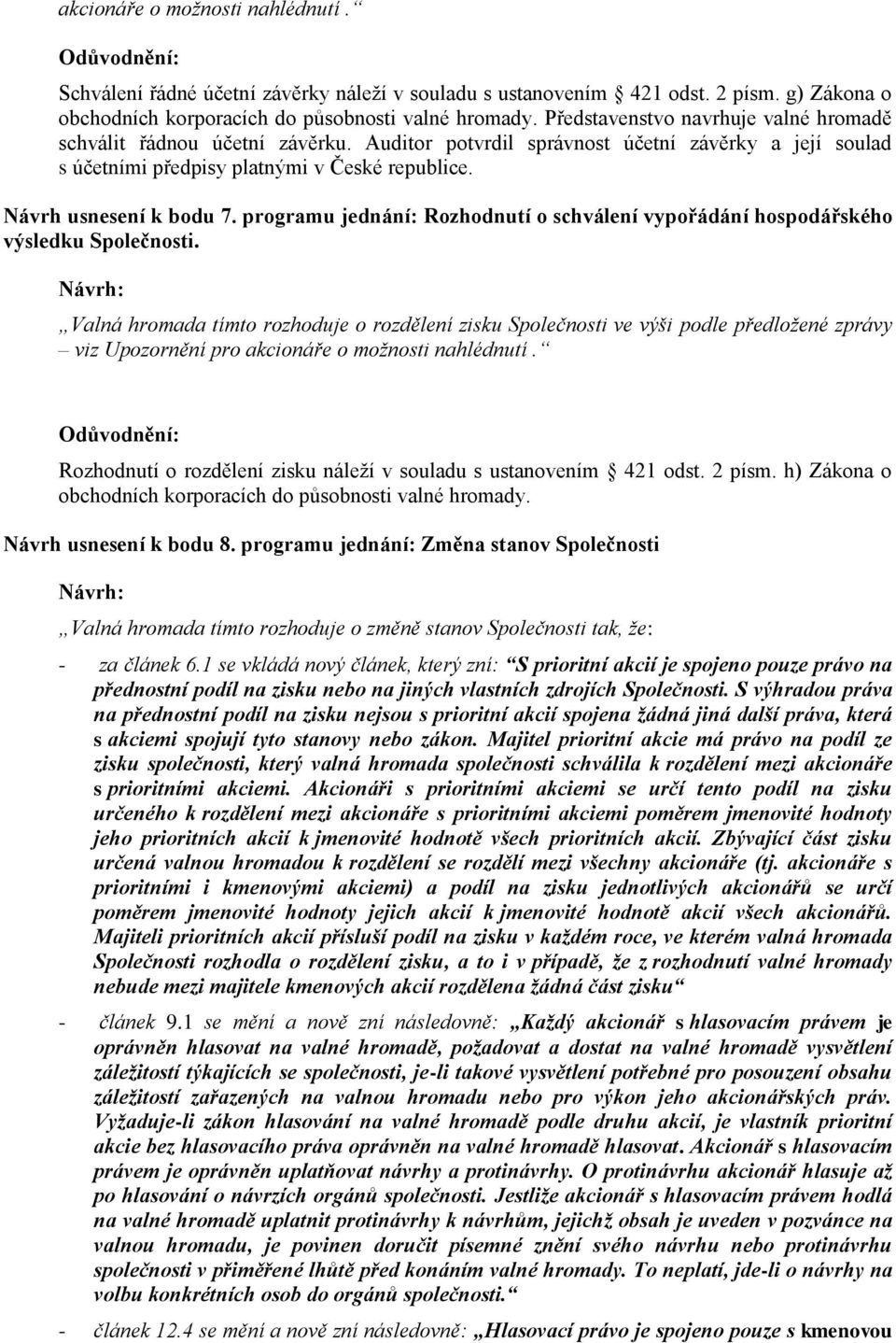 programu jednání: Rozhodnutí o schválení vypořádání hospodářského výsledku Společnosti.