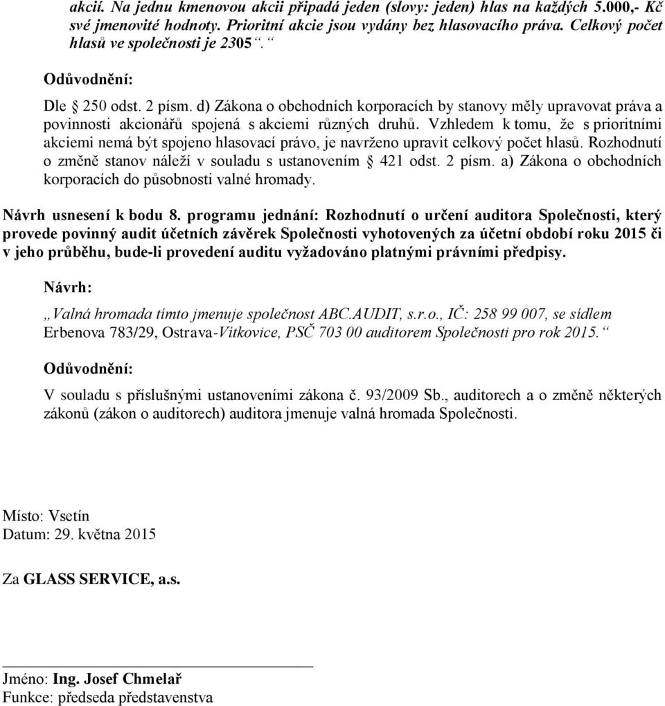 Vzhledem k tomu, že s prioritními akciemi nemá být spojeno hlasovací právo, je navrženo upravit celkový počet hlasů. Rozhodnutí o změně stanov náleží v souladu s ustanovením 421 odst. 2 písm.