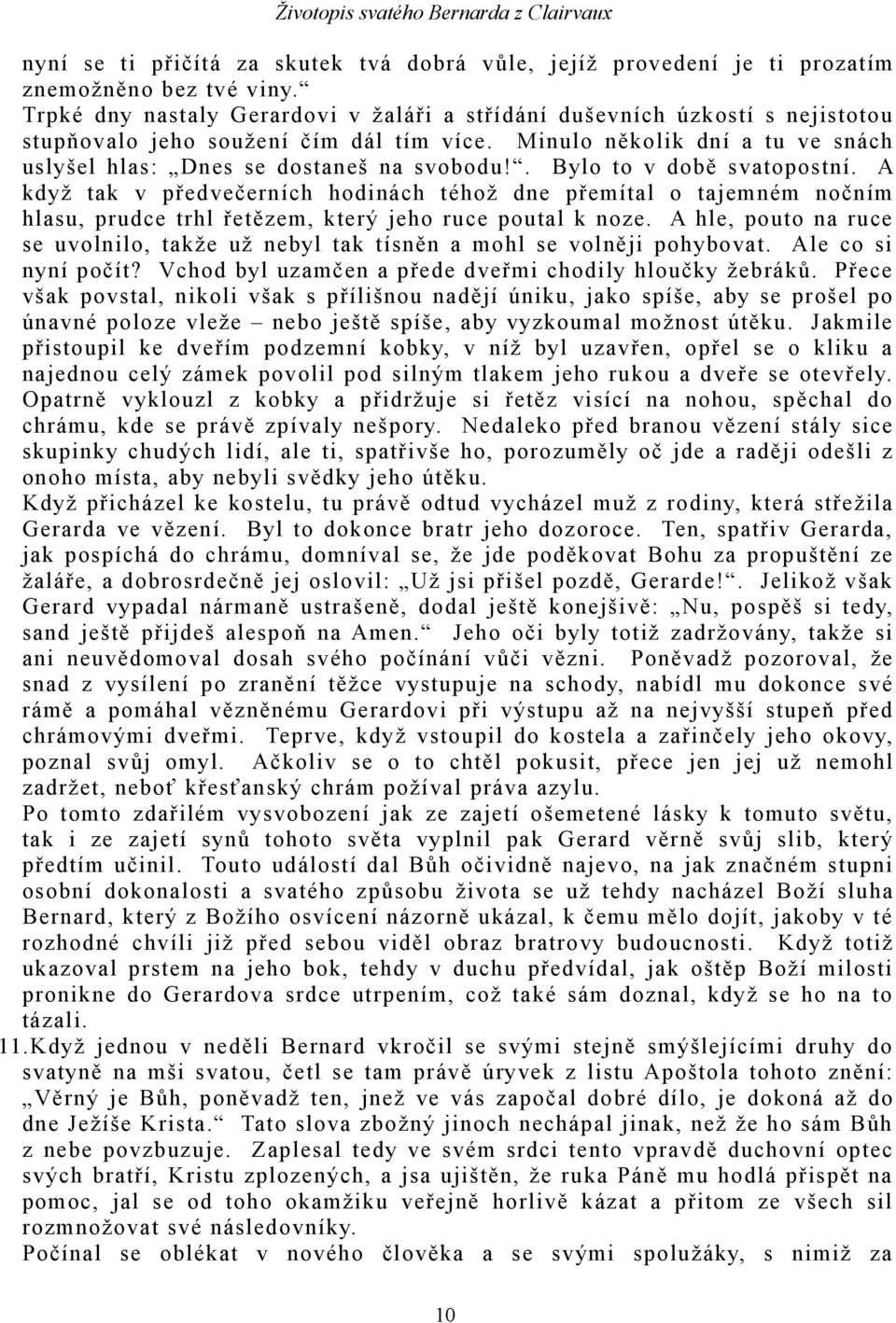 . Bylo to v době svatopostní. A když tak v předvečerních hodinách téhož dne přemítal o tajemném nočním hlasu, prudce trhl řetězem, který jeho ruce poutal k noze.