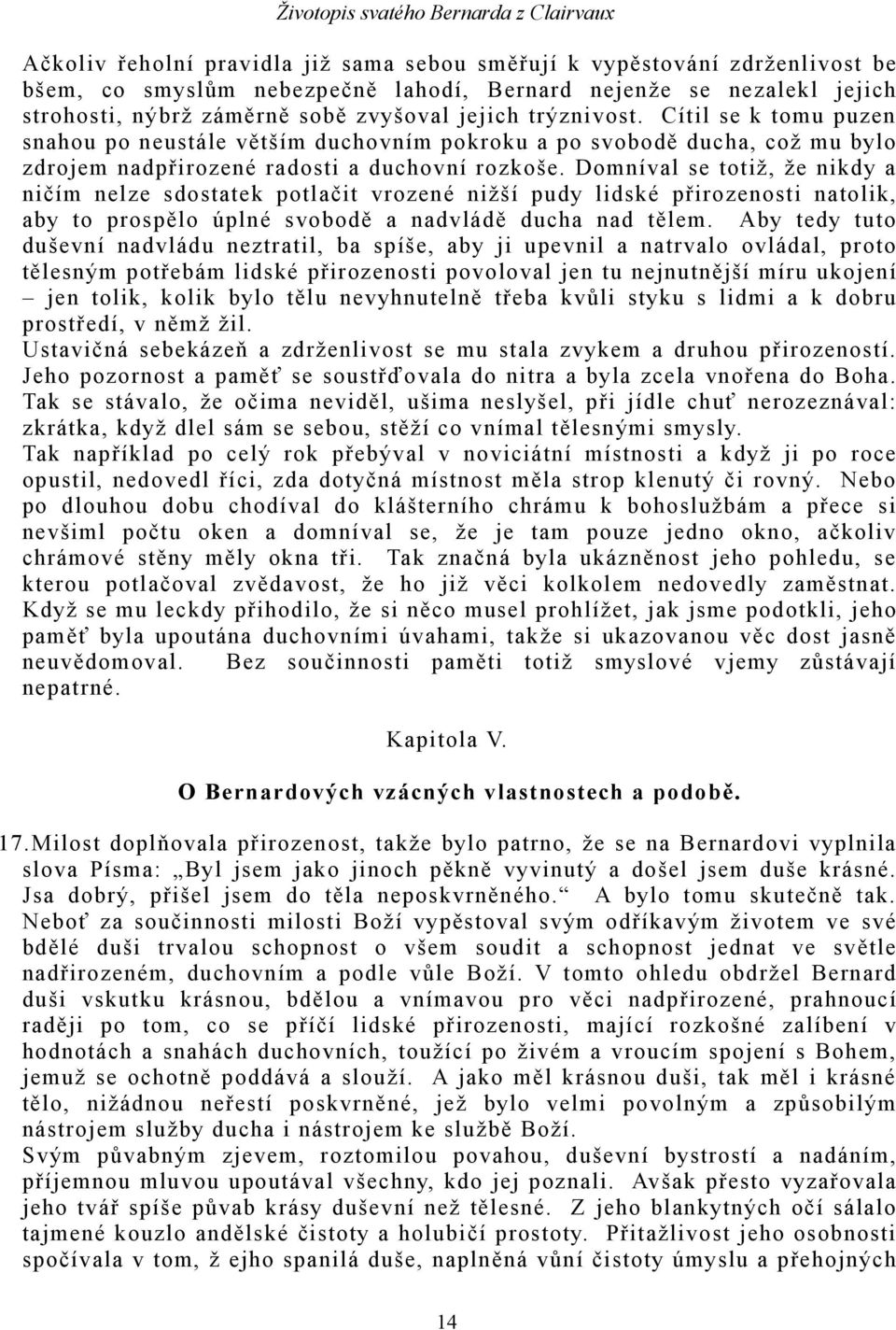 Domníval se totiž, že nikdy a ničím nelze sdostatek potlačit vrozené nižší pudy lidské přirozenosti natolik, aby to prospělo úplné svobodě a nadvládě ducha nad tělem.