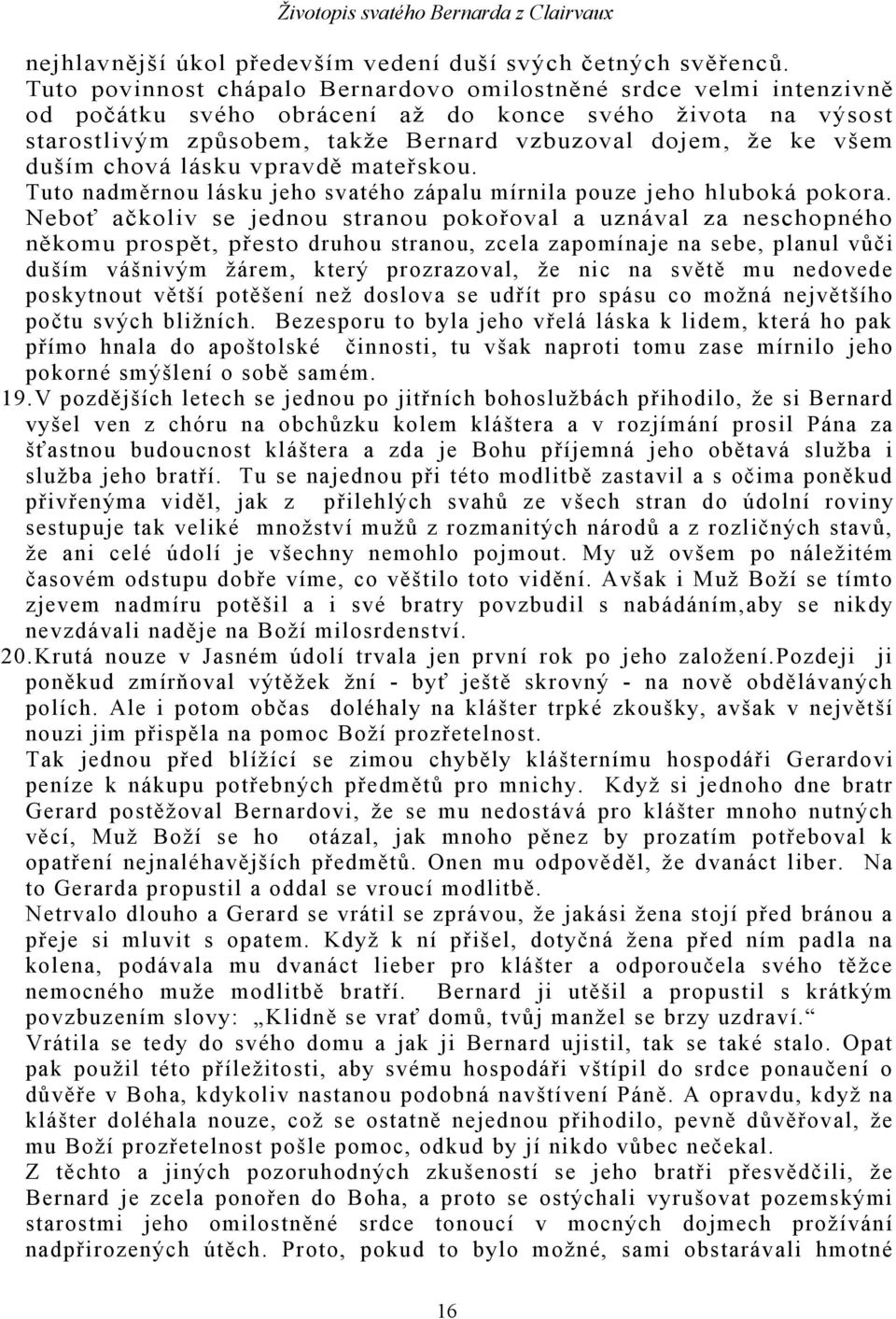 duším chová lásku vpravdě mateřskou. Tuto nadměrnou lásku jeho svatého zápalu mírnila pouze jeho hluboká pokora.