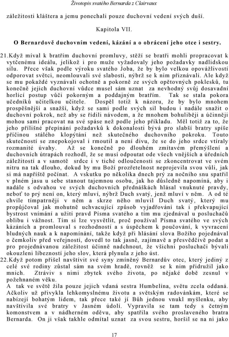 Přece však podle výroku svatého Joba, že by bylo velkou opovážlivostí odporovat světci, neomlouvali své slabosti, nýbrž se k nim přiznávali.