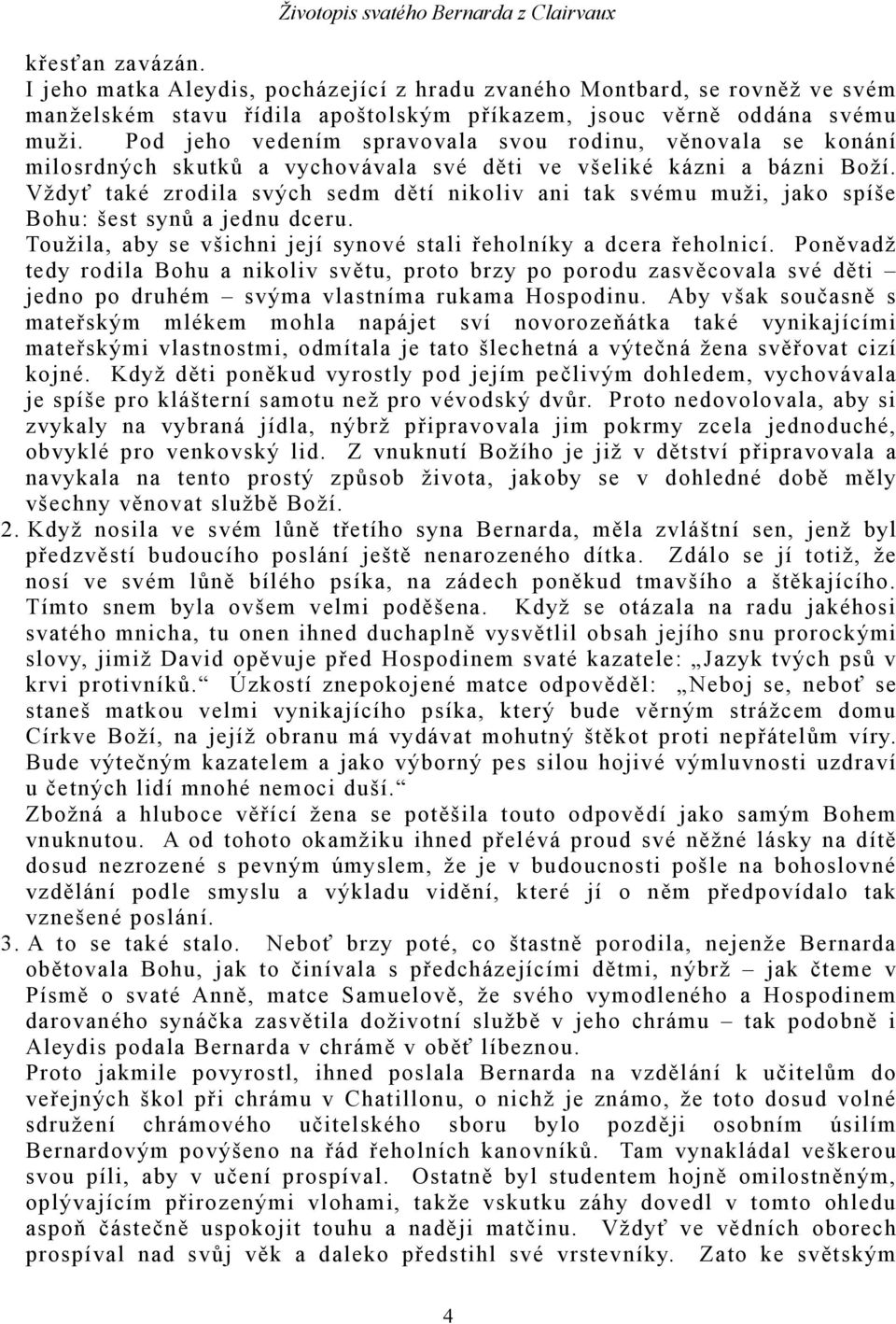 Vždyť také zrodila svých sedm dětí nikoliv ani tak svému muži, jako spíše Bohu: šest synů a jednu dceru. Toužila, aby se všichni její synové stali řeholníky a dcera řeholnicí.