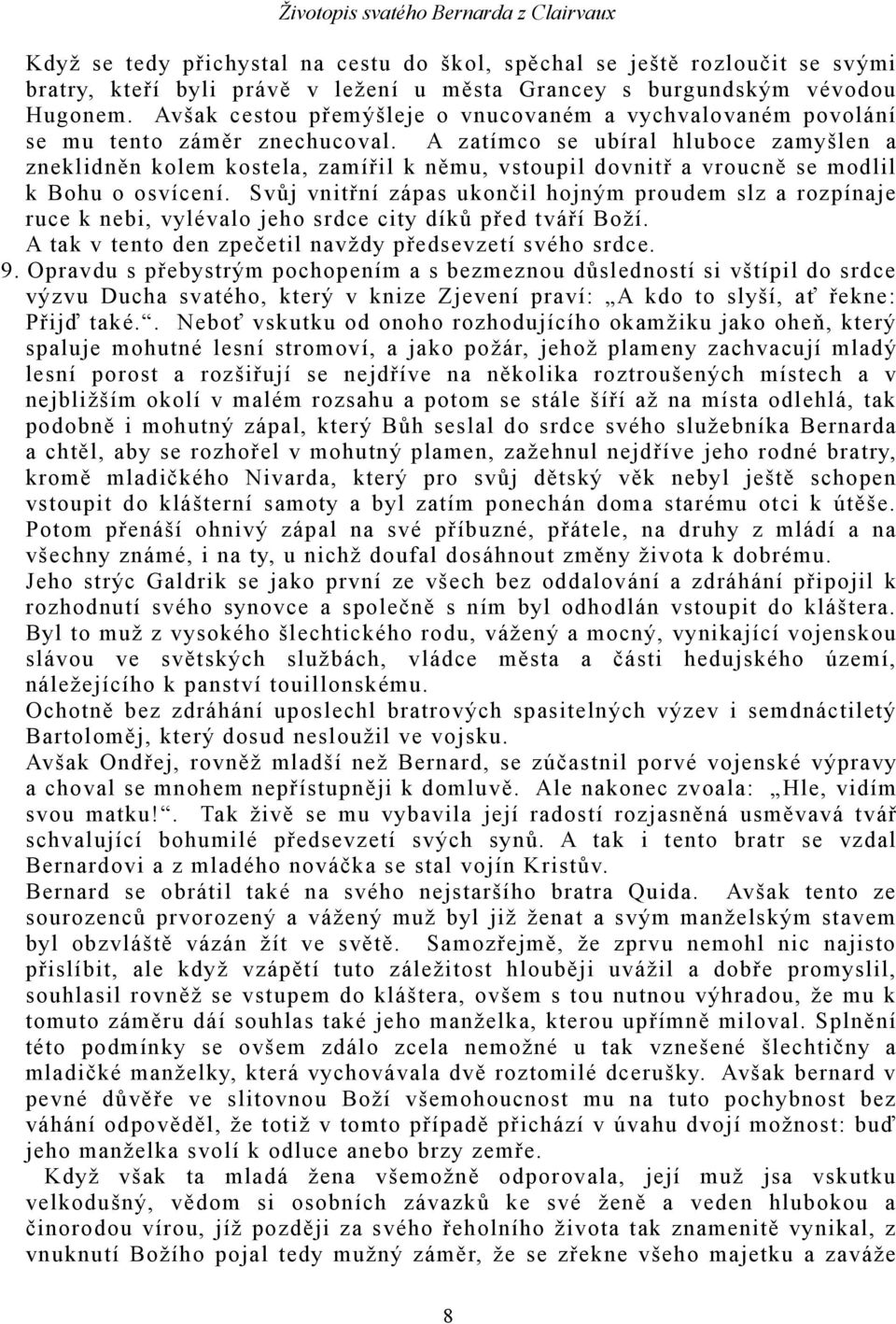 A zatímco se ubíral hluboce zamyšlen a zneklidněn kolem kostela, zamířil k němu, vstoupil dovnitř a vroucně se modlil k Bohu o osvícení.