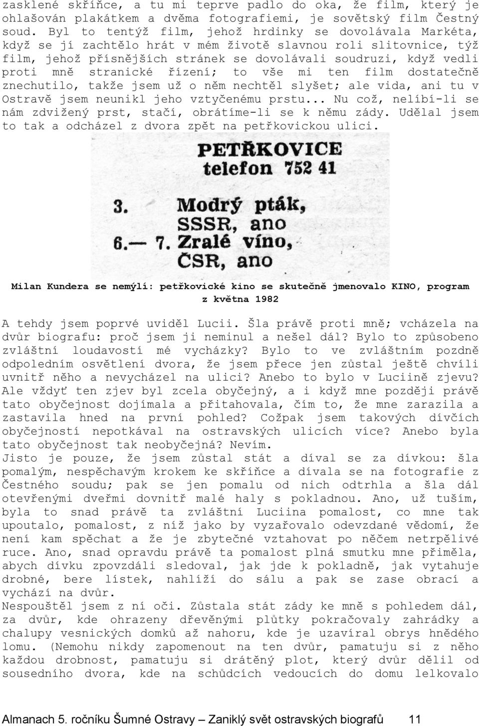 mně stranické řízení; to vše mi ten film dostatečně znechutilo, takže jsem už o něm nechtěl slyšet; ale vida, ani tu v Ostravě jsem neunikl jeho vztyčenému prstu.