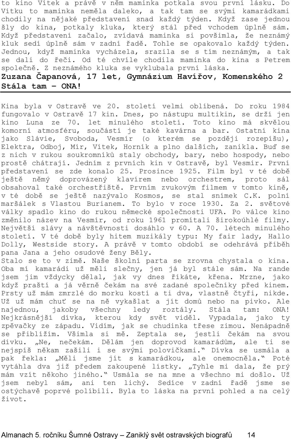 Tohle se opakovalo každý týden. Jednou, když maminka vycházela, srazila se s tím neznámým, a tak se dali do řeči. Od té chvíle chodila maminka do kina s Petrem společně.