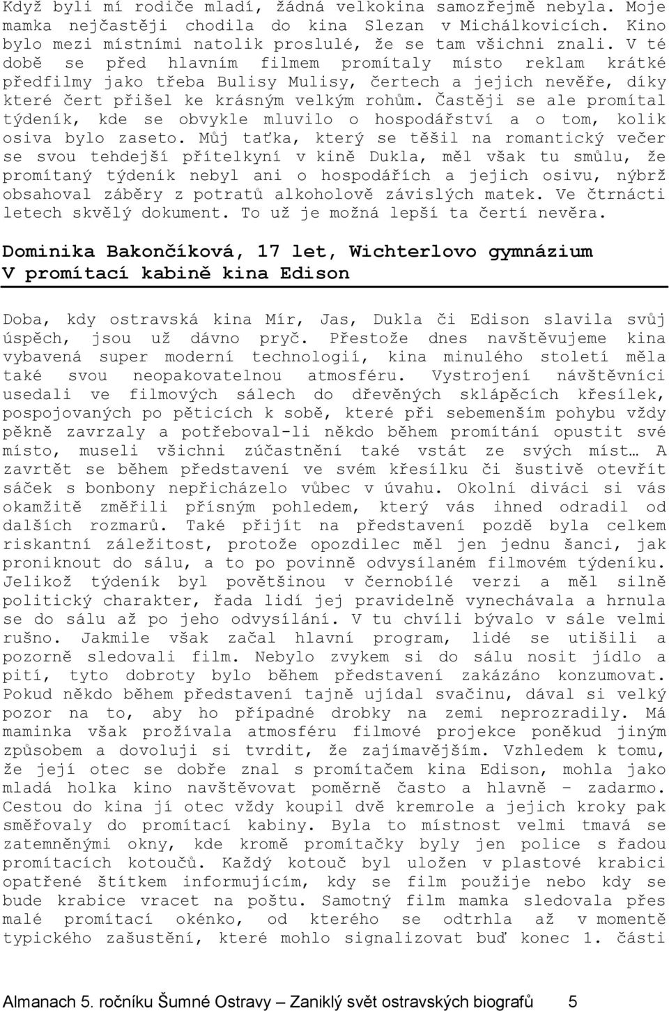 Častěji se ale promítal týdeník, kde se obvykle mluvilo o hospodářství a o tom, kolik osiva bylo zaseto.