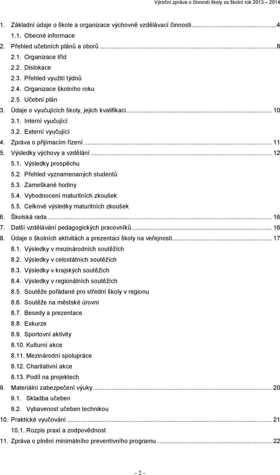 2. Přehled vyznamenaných studentů 5.3. Zameškané hodiny 5.4. Vyhodnocení maturitních zkoušek 5.5. Celkové výsledky maturitních zkoušek 6. Školská rada... 16 7.